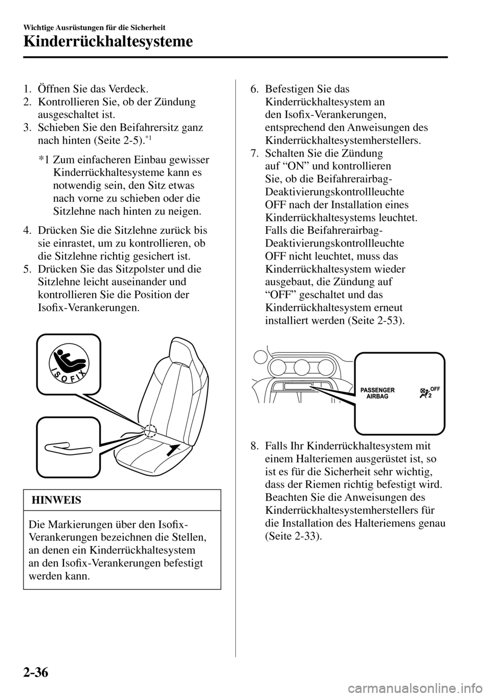 MAZDA MODEL MX-5 RF 2017 Betriebsanleitung (in German) 2–36
Wichtige Ausrüstungen für die Sicherheit
Kinderrückhaltesysteme
1. Öffnen Sie das Verdeck.
2. Kontrollieren Sie, ob der Zündung
ausgeschaltet ist.
3. Schieben Sie MAZDA MODEL MX-5 RF 2017 Betriebsanleitung (in German) 2–36
Wichtige Ausrüstungen für die Sicherheit
Kinderrückhaltesysteme
1. Öffnen Sie das Verdeck.
2. Kontrollieren Sie, ob der Zündung
ausgeschaltet ist.
3. Schieben Sie