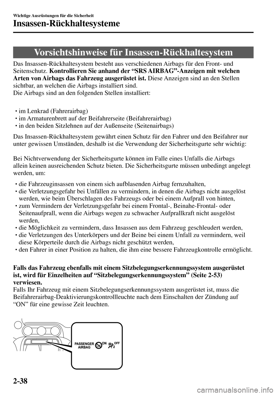 MAZDA MODEL MX-5 RF 2017 Betriebsanleitung (in German) 2–38
Wichtige Ausrüstungen für die Sicherheit
Insassen-Rückhaltesysteme
Vorsichtshinweise für Insassen-Rückhaltesystem
Das Insassen-Rückhaltesystem besteht aus verschiedene MAZDA MODEL MX-5 RF 2017 Betriebsanleitung (in German) 2–38
Wichtige Ausrüstungen für die Sicherheit
Insassen-Rückhaltesysteme
Vorsichtshinweise für Insassen-Rückhaltesystem
Das Insassen-Rückhaltesystem besteht aus verschiedene