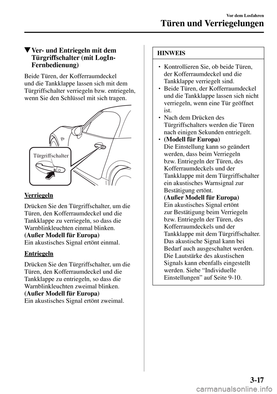 MAZDA MODEL MX-5 RF 2017  Betriebsanleitung (in German) 3–17
Vor dem Losfahren
Türen und Verriegelungen
 Ver- und Entriegeln mit dem 
Türgriffschalter (mit LogIn-
Fernbedienung)
    Beide  Türen,  der  Kofferraumdeckel 
und die Tankklappe lassen sich 