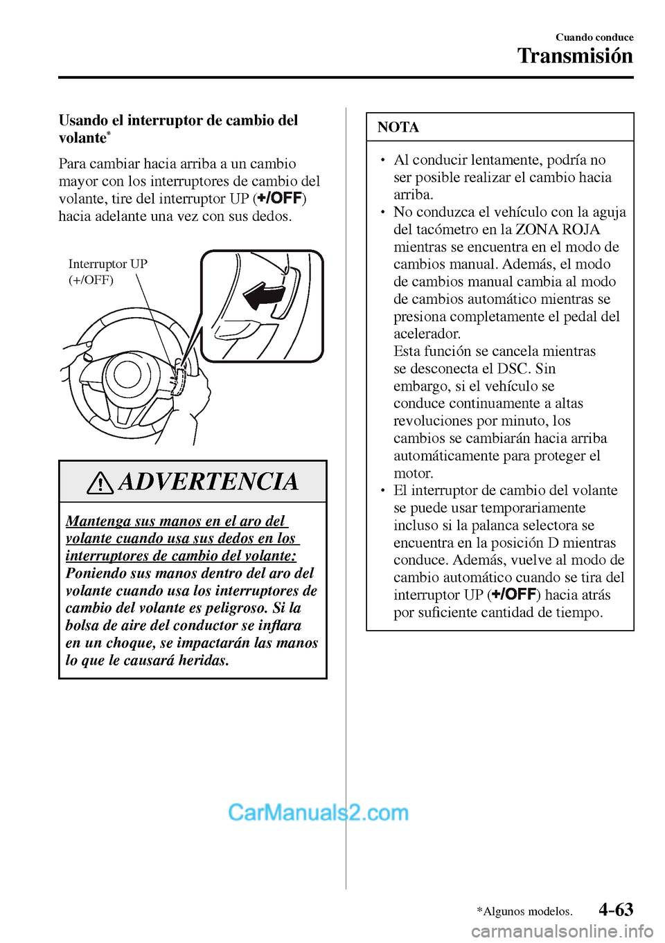 MAZDA MODEL MX-5 RF 2017  Manual del propietario (in Spanish) 4–63
Cuando conduce
Transmisión
*Algunos modelos.
  Usando el interruptor de cambio del 
volante*
    Para cambiar hacia arriba a un cambio 
mayor con los interruptores de cambio del 
volante, tire