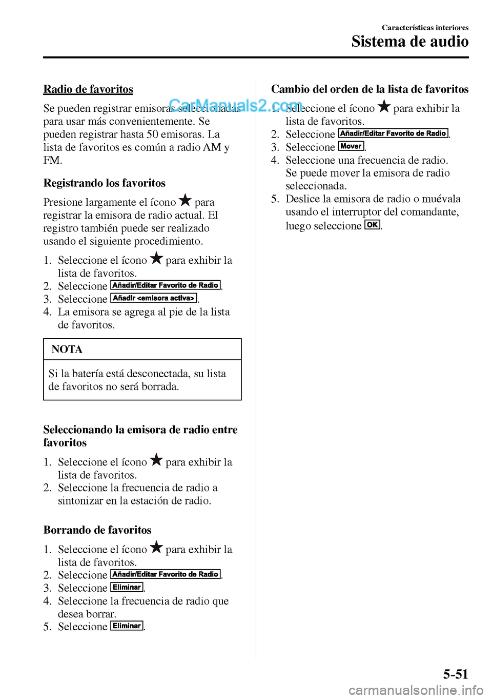 MAZDA MODEL MX-5 RF 2017 Manual del propietario (in Spanish) 5–51
Características interiores
Sistema de audio
Radio de favoritos
Se pueden registrar emisoras seleccionadas
para usar más convenientemente. Se
pueden registrar hasta 50 emisoras MAZDA MODEL MX-5 RF 2017 Manual del propietario (in Spanish) 5–51
Características interiores
Sistema de audio
Radio de favoritos
Se pueden registrar emisoras seleccionadas
para usar más convenientemente. Se
pueden registrar hasta 50 emisoras