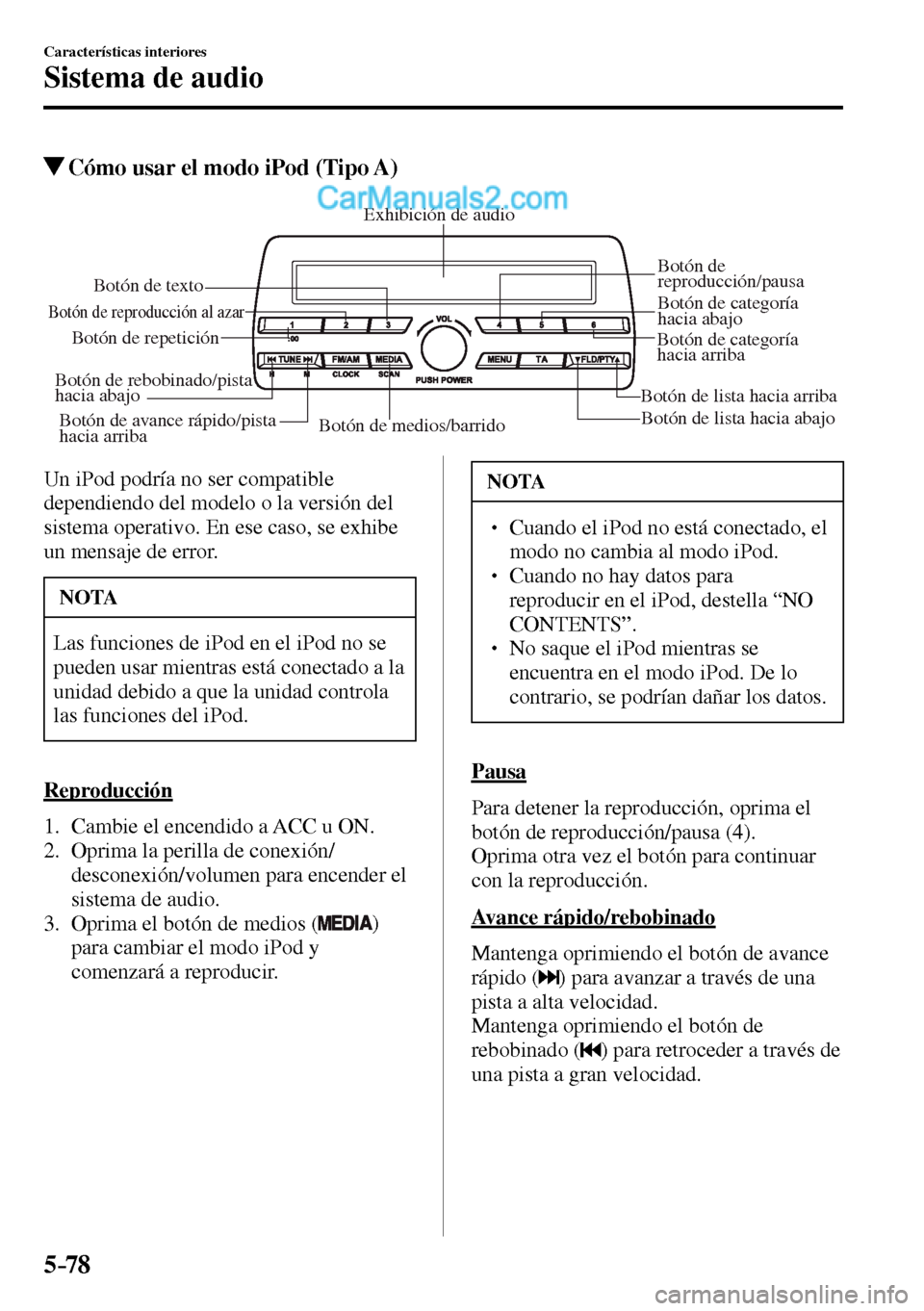 MAZDA MODEL MX-5 RF 2017  Manual del propietario (in Spanish) 5–78
Características interiores
Sistema de audio
 Cómo usar el modo iPod (Tipo A)
Botón de medios/barridoBotón de lista hacia abajo Botón de lista hacia arribaBotón de 
reproducción/pausa
Bot