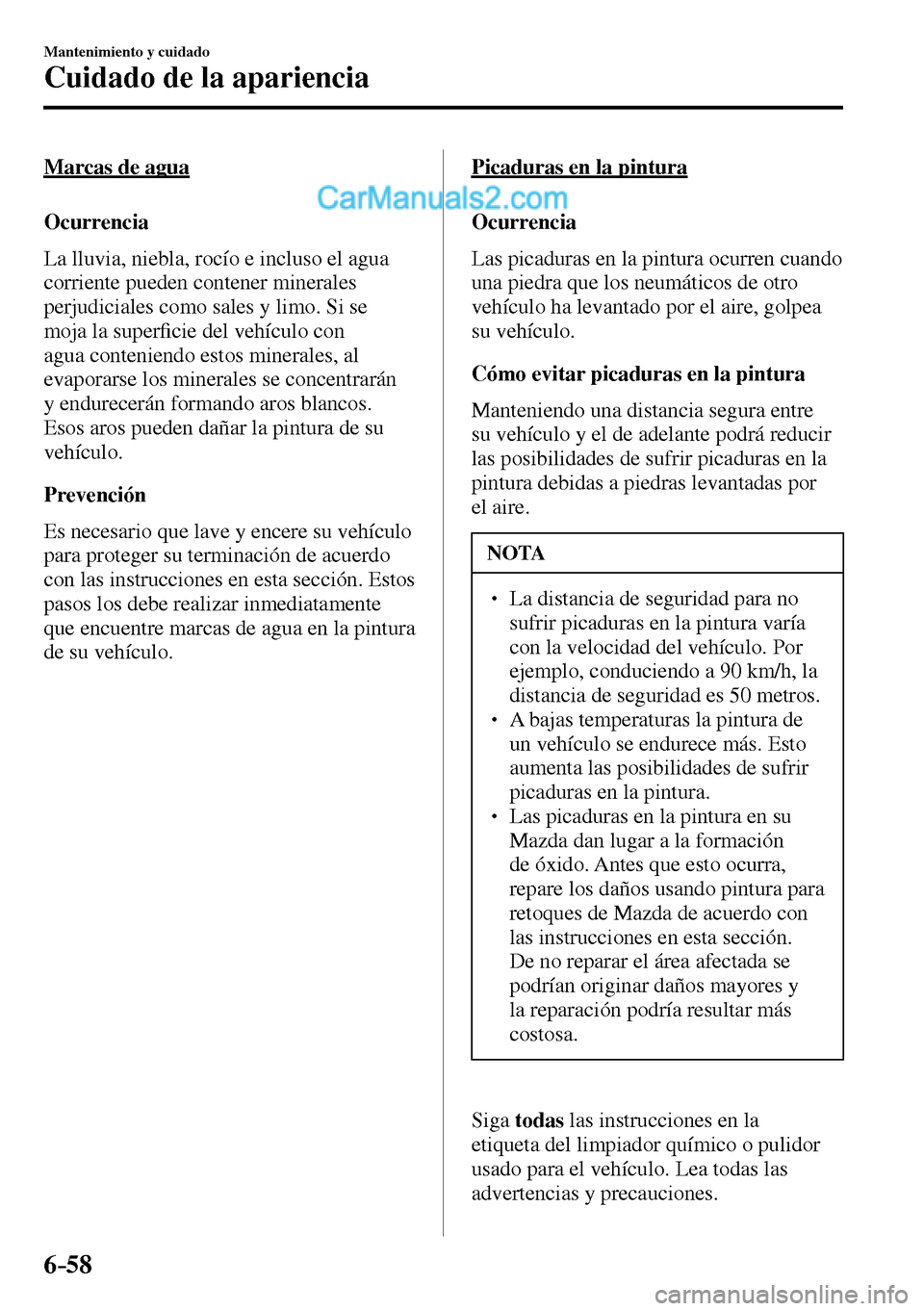 MAZDA MODEL MX-5 RF 2017  Manual del propietario (in Spanish) 6–58
Mantenimiento y cuidado
Cuidado de la apariencia
  Marcas  de  agua
    Ocurrencia
    La lluvia, niebla, rocío e incluso el agua 
corriente pueden contener minerales 
perjudiciales como sales