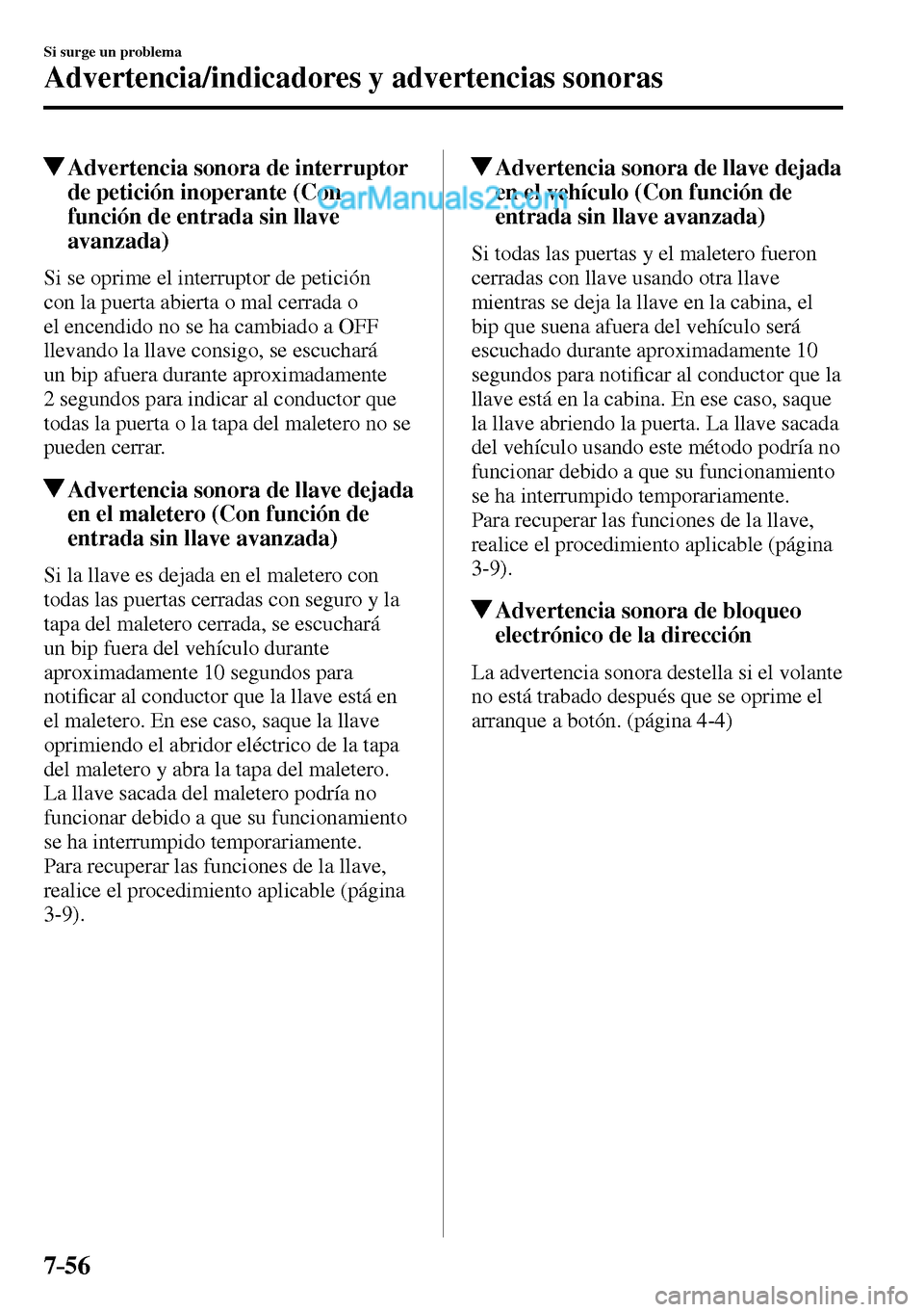 MAZDA MODEL MX-5 RF 2017  Manual del propietario (in Spanish) 7–56
Si surge un problema
Advertencia/indicadores y advertencias sonoras
 Advertencia sonora de interruptor 
de petición inoperante (Con 
función de entrada sin llave 
avanzada)
              Si  