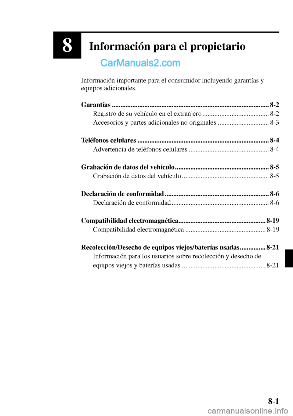MAZDA MODEL MX-5 RF 2017  Manual del propietario (in Spanish) 8–1
8Información para el propietario
  Información importante para el consumidor incluyendo garantías y 
equipos adicionales.
   Garantías  ......................................................