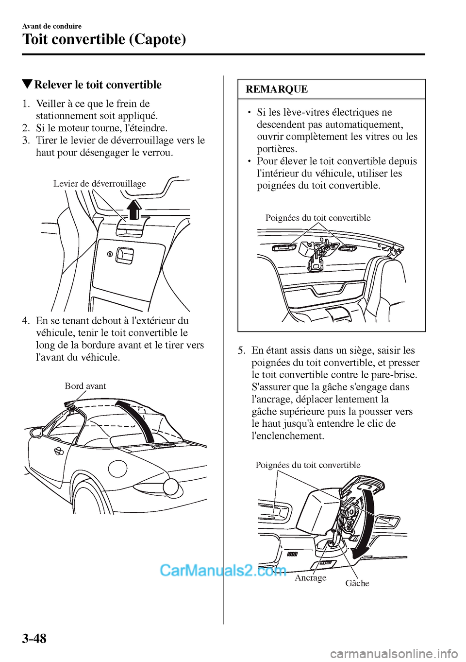 MAZDA MODEL MX-5 RF 2017  Manuel du propriétaire (in French) 3–48
Avant de conduire
Toit convertible (Capote)
 Relever le toit convertible
     1.   Veiller  à  ce  que  le  frein  de 
stationnement soit appliqué.
   2.   Si  le  moteur  tourne,  léteindr