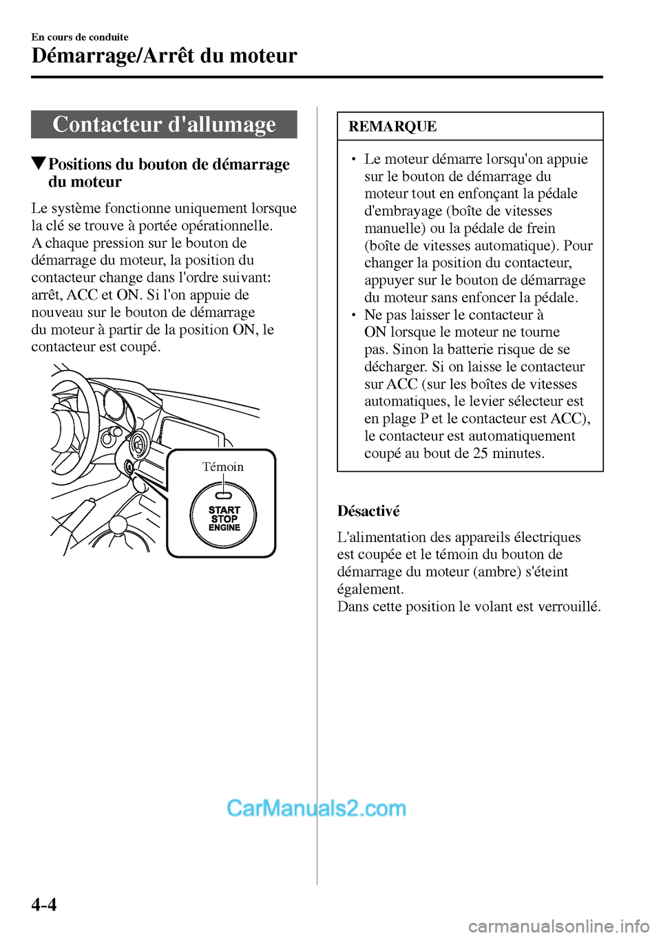 MAZDA MODEL MX-5 RF 2017  Manuel du propriétaire (in French) 4–4
En cours de conduite
Démarrage/Arrêt du moteur
      Contacteur  dallumage
 Positions du bouton de démarrage 
du moteur
    Le  système  fonctionne  uniquement  lorsque 
la clé se trouve 