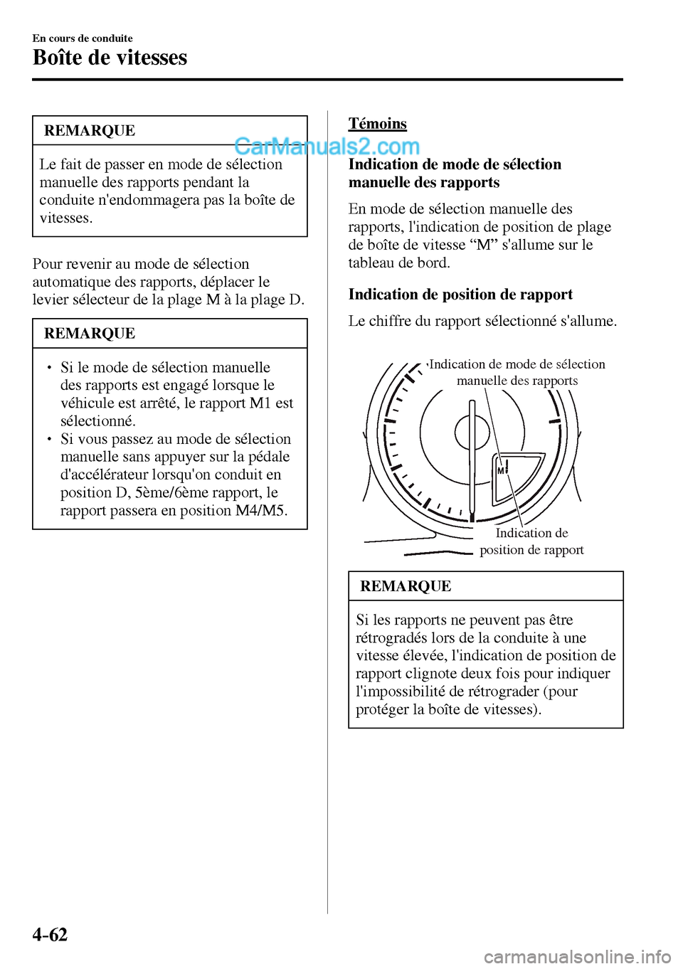 MAZDA MODEL MX-5 RF 2017  Manuel du propriétaire (in French) 4–62
En cours de conduite
Boîte de vitesses
 REMARQUE
 Le fait de passer en mode de sélection 
manuelle des rapports pendant la 
conduite nendommagera pas la boîte de 
vitesses.
  Pour revenir a