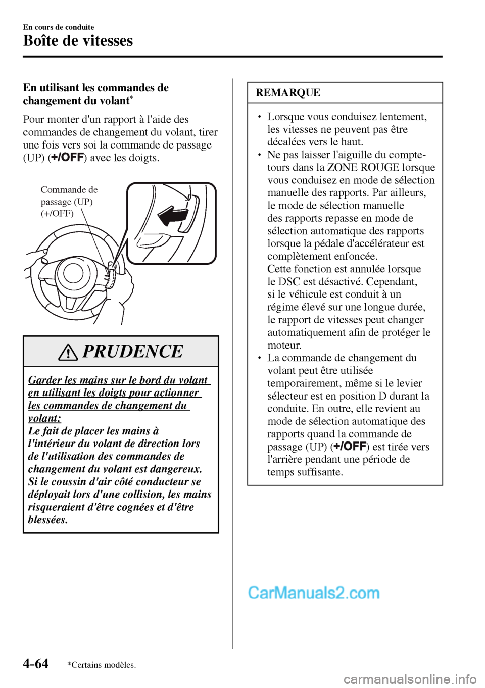 MAZDA MODEL MX-5 RF 2017  Manuel du propriétaire (in French) 4–64
En cours de conduite
Boîte de vitesses
*Certains modèles.
  En utilisant les commandes de 
changement du volant *
    Pour monter dun rapport à laide des 
commandes de changement du volant