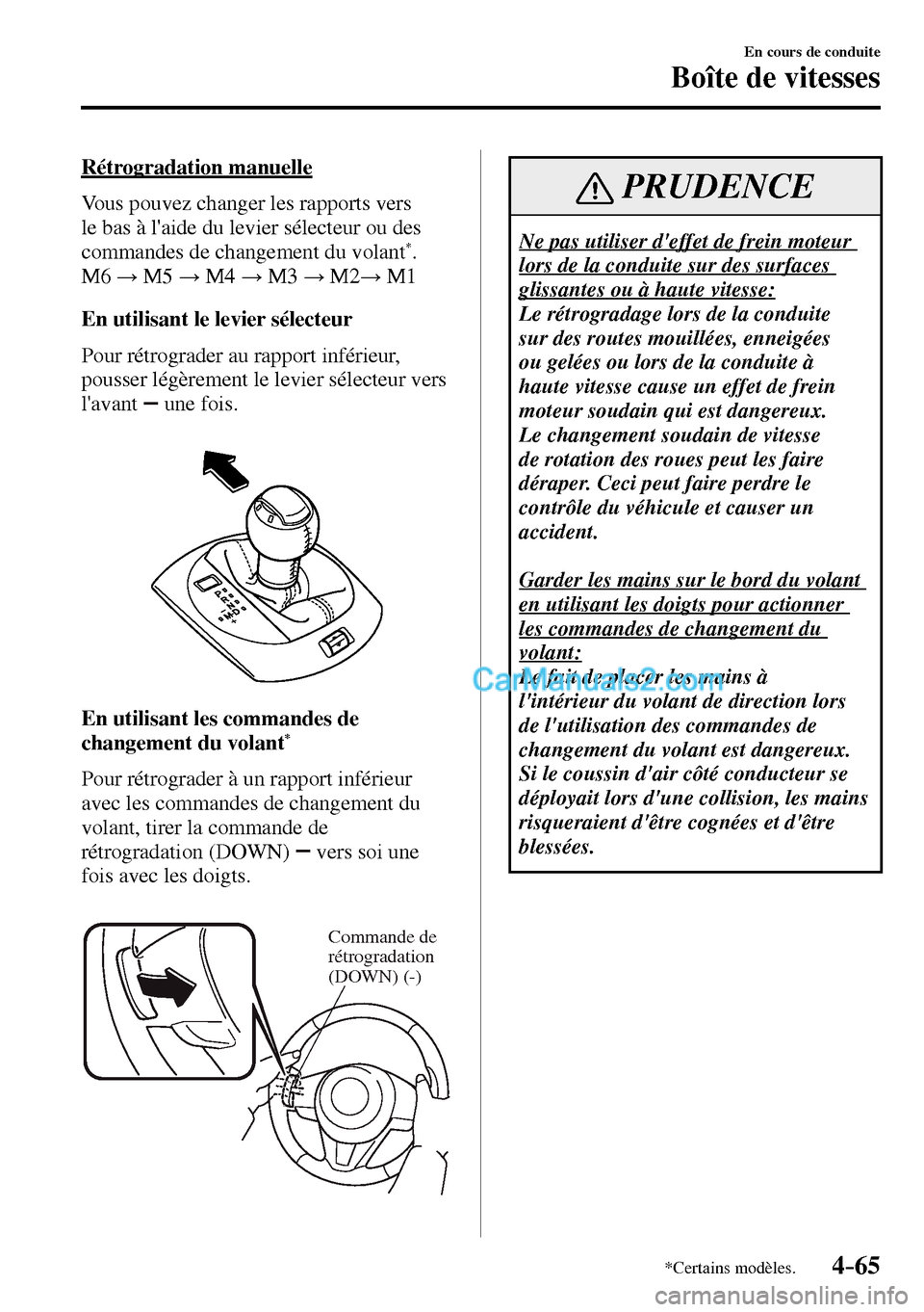 MAZDA MODEL MX-5 RF 2017  Manuel du propriétaire (in French) 4–65
En cours de conduite
Boîte de vitesses
*Certains modèles.
  Rétrogradation  manuelle
    Vous pouvez changer les rapports vers 
le bas à laide du levier sélecteur ou des 
commandes de cha