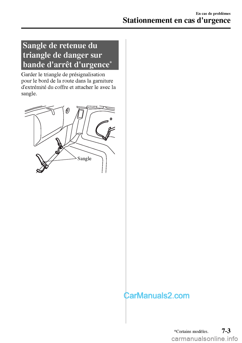 MAZDA MODEL MX-5 RF 2017  Manuel du propriétaire (in French) 7–3
En cas de problèmes
Stationnement en cas durgence
*Certains modèles.
 Sangle de retenue du 
triangle de danger sur 
bande darrêt durgence 
*
            Garder  le  triangle  de  présigna