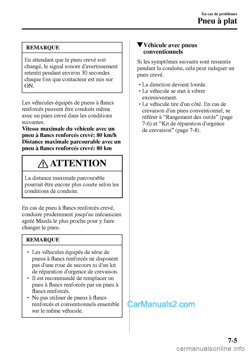 MAZDA MODEL MX-5 RF 2017  Manuel du propriétaire (in French) 7–5
En cas de problèmes
Pneu à plat
 REMARQUE
 En attendant que le pneu crevé soit 
changé, le signal sonore davertissement 
retentit pendant environ 30 secondes 
chaque fois que contacteur est