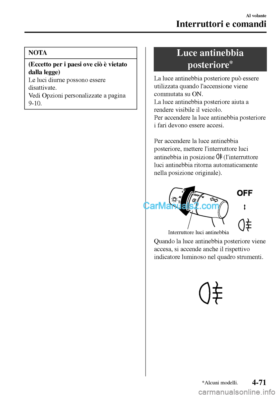 MAZDA MODEL MX-5 RF 2017  Manuale del proprietario (in Italian) NOTA
(Eccetto per i paesi ove ciò è vietato
dalla legge)
Le luci diurne possono essere
disattivate.
Vedi Opzioni personalizzate a pagina
9-10.
Luce antinebbia
posteriore
*
La luce antinebbia posteri