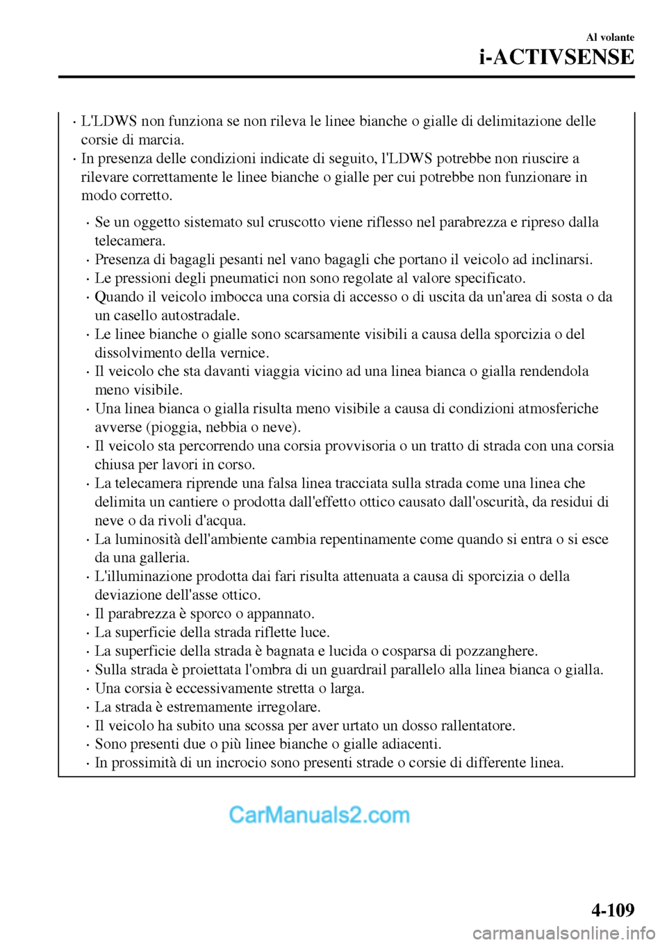 MAZDA MODEL MX-5 RF 2017  Manuale del proprietario (in Italian) •LLDWS non funziona se non rileva le linee bianche o gialle di delimitazione delle
corsie di marcia.
•In presenza delle condizioni indicate di seguito, lLDWS potrebbe non riuscire a
rilevare cor