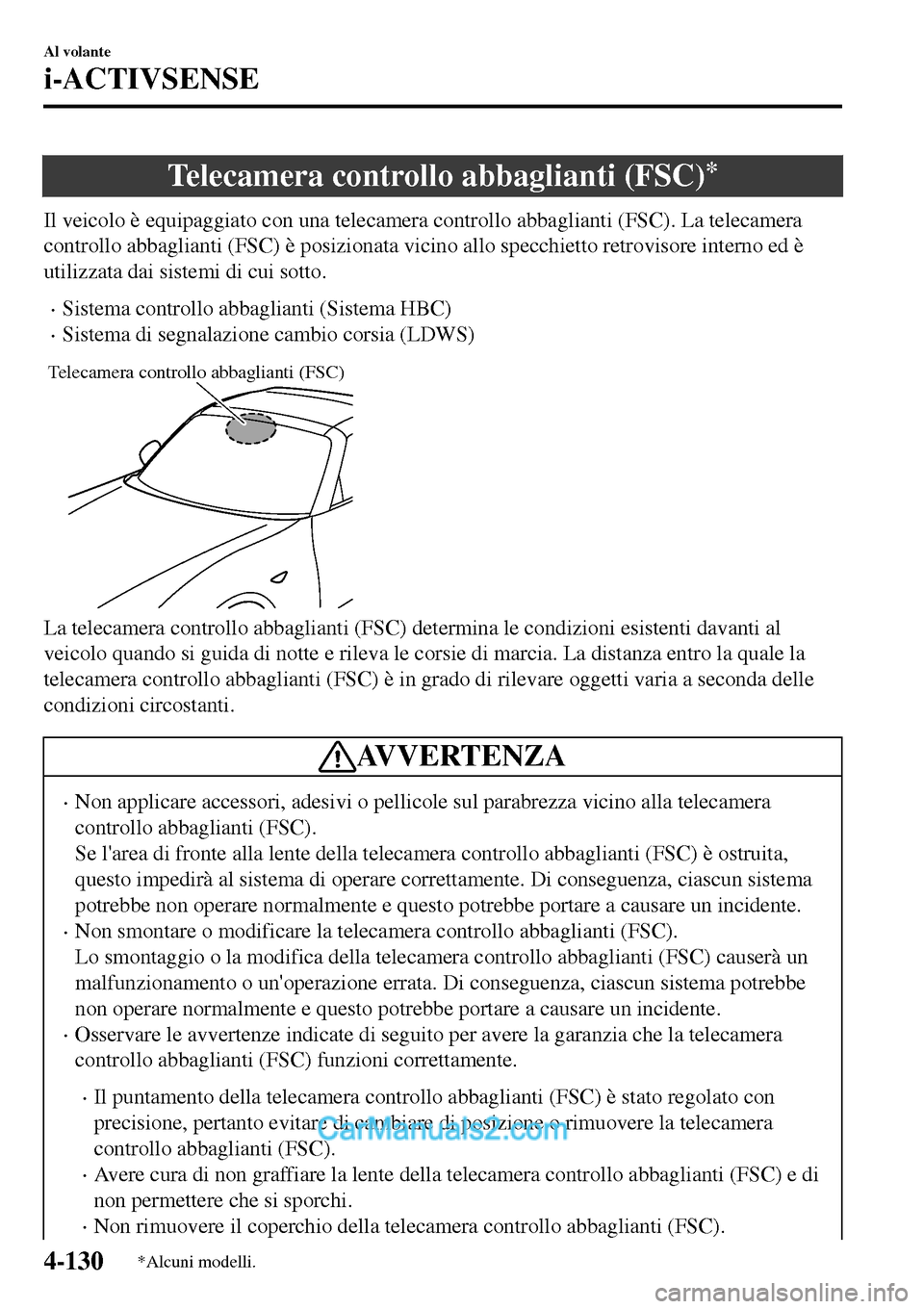 MAZDA MODEL MX-5 RF 2017 Manuale del proprietario (in Italian) Telecamera controllo abbaglianti (FSC)*
Il veicolo è equipaggiato con una telecamera controllo abbaglianti (FSC). La telecamera
controllo abbaglianti (FSC) è posizionata vicino allo specchietto retr MAZDA MODEL MX-5 RF 2017 Manuale del proprietario (in Italian) Telecamera controllo abbaglianti (FSC)*
Il veicolo è equipaggiato con una telecamera controllo abbaglianti (FSC). La telecamera
controllo abbaglianti (FSC) è posizionata vicino allo specchietto retr