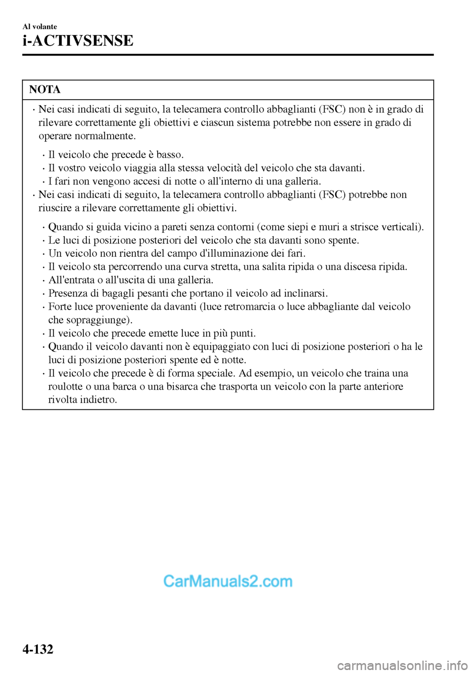 MAZDA MODEL MX-5 RF 2017 Manuale del proprietario (in Italian) NOTA
•Nei casi indicati di seguito, la telecamera controllo abbaglianti (FSC) non è in grado di
rilevare correttamente gli obiettivi e ciascun sistema potrebbe non essere in grado di
operare normal MAZDA MODEL MX-5 RF 2017 Manuale del proprietario (in Italian) NOTA
•Nei casi indicati di seguito, la telecamera controllo abbaglianti (FSC) non è in grado di
rilevare correttamente gli obiettivi e ciascun sistema potrebbe non essere in grado di
operare normal