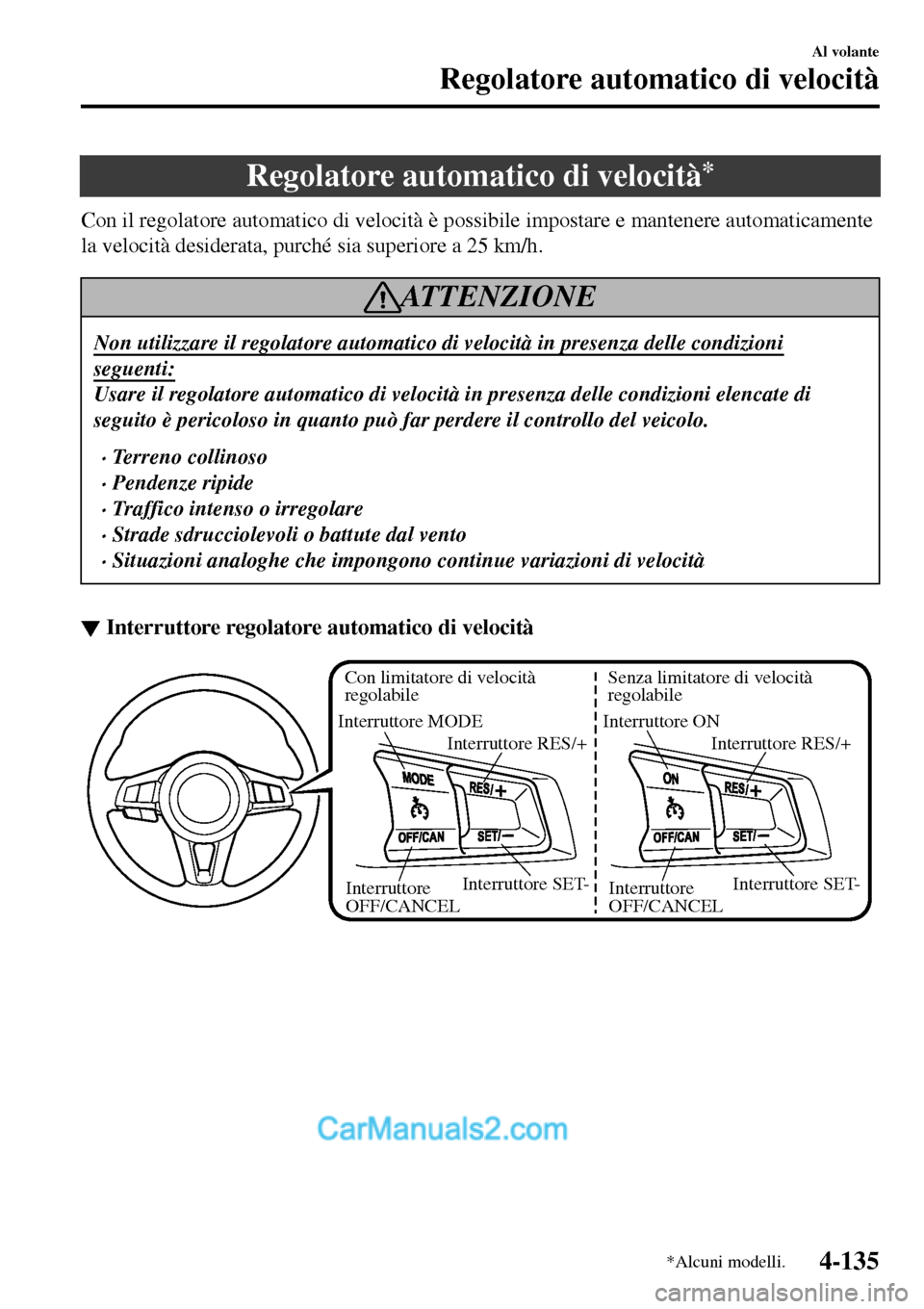 MAZDA MODEL MX-5 RF 2017  Manuale del proprietario (in Italian) Regolatore automatico di velocità*
Con il regolatore automatico di velocità è possibile impostare e mantenere automaticamente
la velocità desiderata, purché sia superiore a 25 km/h.
ATTENZIONE
No