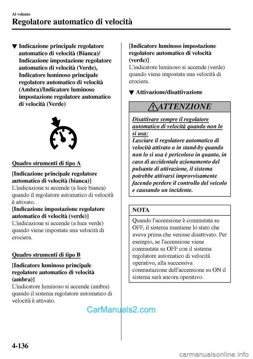 MAZDA MODEL MX-5 RF 2017  Manuale del proprietario (in Italian) ▼Indicazione principale regolatore
automatico di velocità (Bianca)/
Indicazione impostazione regolatore
automatico di velocità (Verde),
Indicatore luminoso principale
regolatore automatico di velo