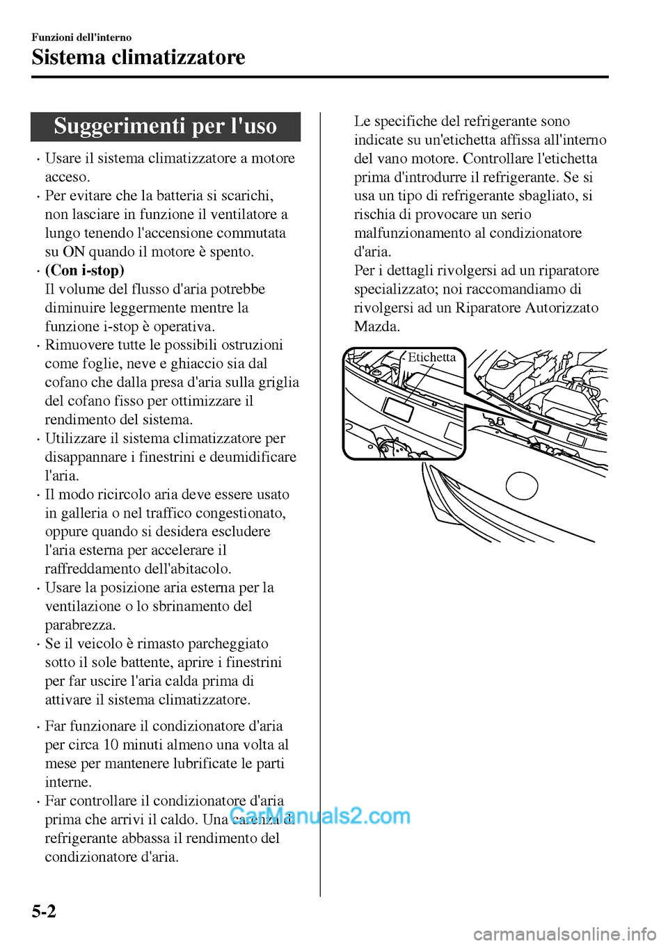 MAZDA MODEL MX-5 RF 2017 Manuale del proprietario (in Italian) Suggerimenti per luso
•Usare il sistema climatizzatore a motore
acceso.
•Per evitare che la batteria si scarichi,
non lasciare in funzione il ventilatore a
lungo tenendo laccensione commutata
su MAZDA MODEL MX-5 RF 2017 Manuale del proprietario (in Italian) Suggerimenti per luso
•Usare il sistema climatizzatore a motore
acceso.
•Per evitare che la batteria si scarichi,
non lasciare in funzione il ventilatore a
lungo tenendo laccensione commutata
su