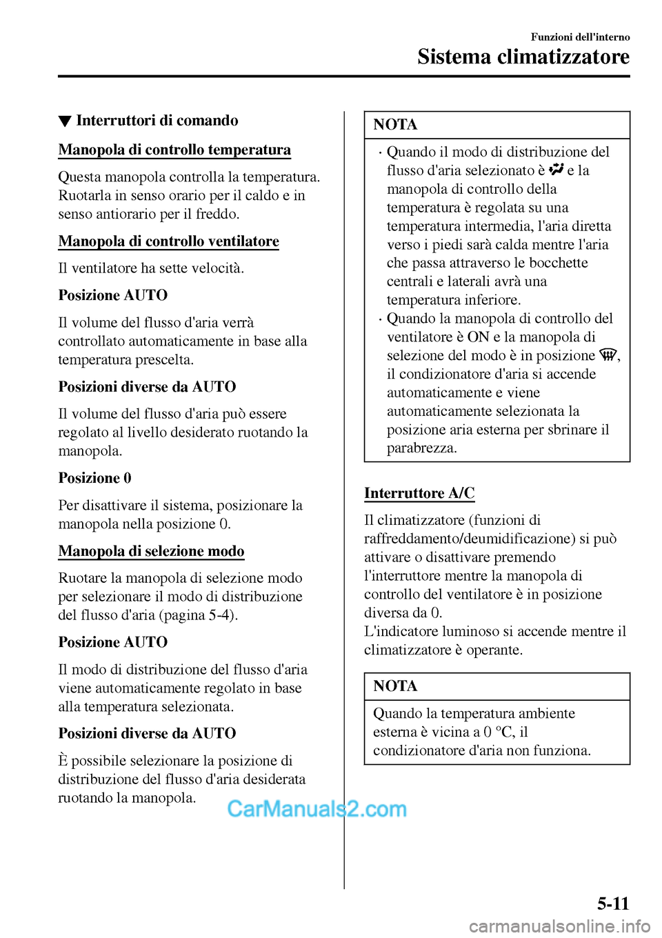 MAZDA MODEL MX-5 RF 2017  Manuale del proprietario (in Italian) ▼Interruttori di comando
Manopola di controllo temperatura
Questa manopola controlla la temperatura.
Ruotarla in senso orario per il caldo e in
senso antiorario per il freddo.
Manopola di controllo 