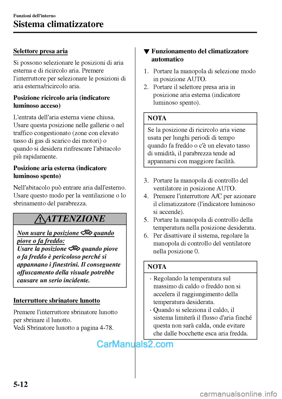 MAZDA MODEL MX-5 RF 2017  Manuale del proprietario (in Italian) Selettore presa aria
Si possono selezionare le posizioni di aria
esterna e di ricircolo aria. Premere
linterruttore per selezionare le posizioni di
aria esterna/ricircolo aria.
Posizione ricircolo ar