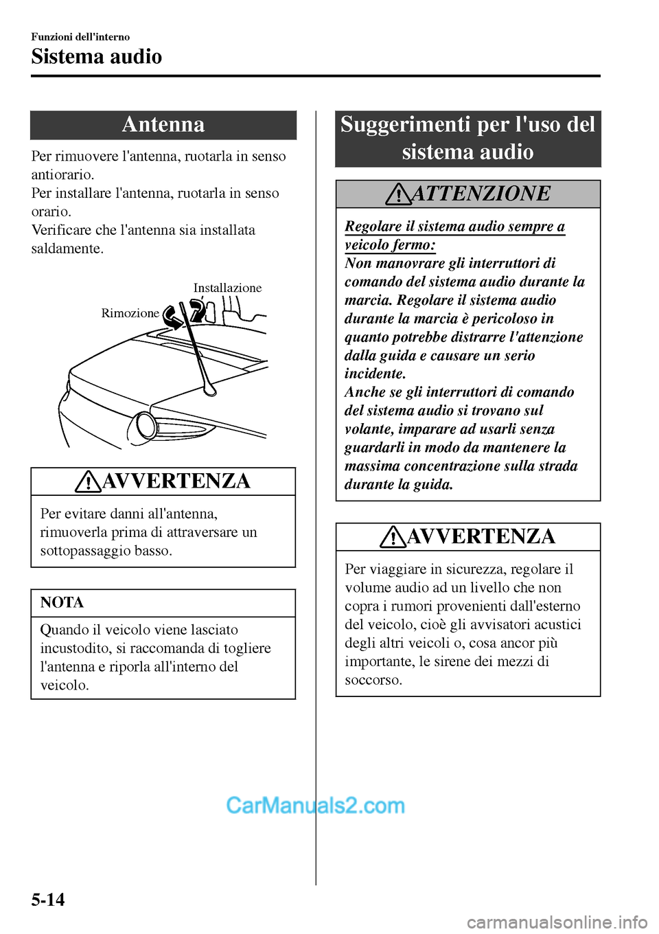 MAZDA MODEL MX-5 RF 2017  Manuale del proprietario (in Italian) Antenna
Per rimuovere lantenna, ruotarla in senso
antiorario.
Per installare lantenna, ruotarla in senso
orario.
Verificare che lantenna sia installata
saldamente.
 
Installazione
Rimozione
AVVERTE