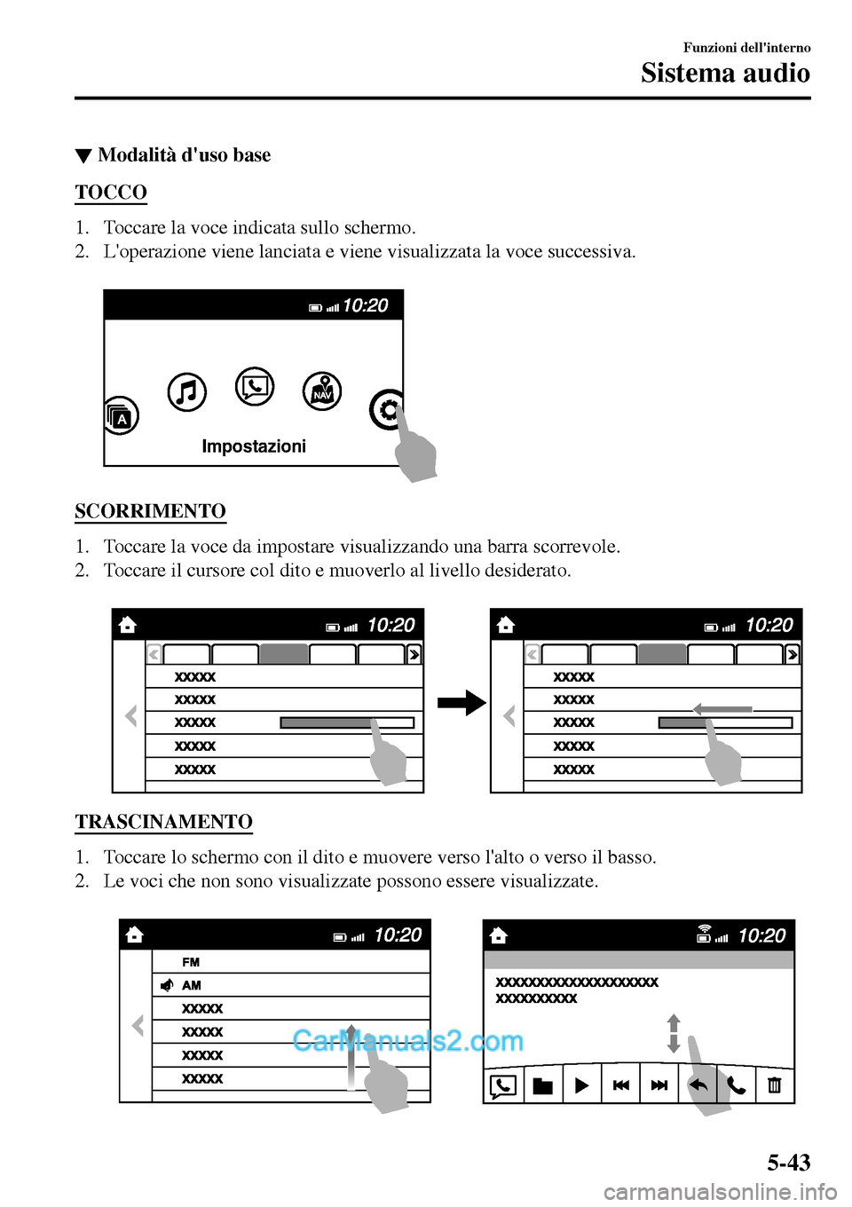 MAZDA MODEL MX-5 RF 2017  Manuale del proprietario (in Italian) ▼Modalità duso base
TOCCO
1. Toccare la voce indicata sullo schermo.
2. Loperazione viene lanciata e viene visualizzata la voce successiva.
 
Impostazioni
SCORRIMENTO
1. Toccare la voce da impost
