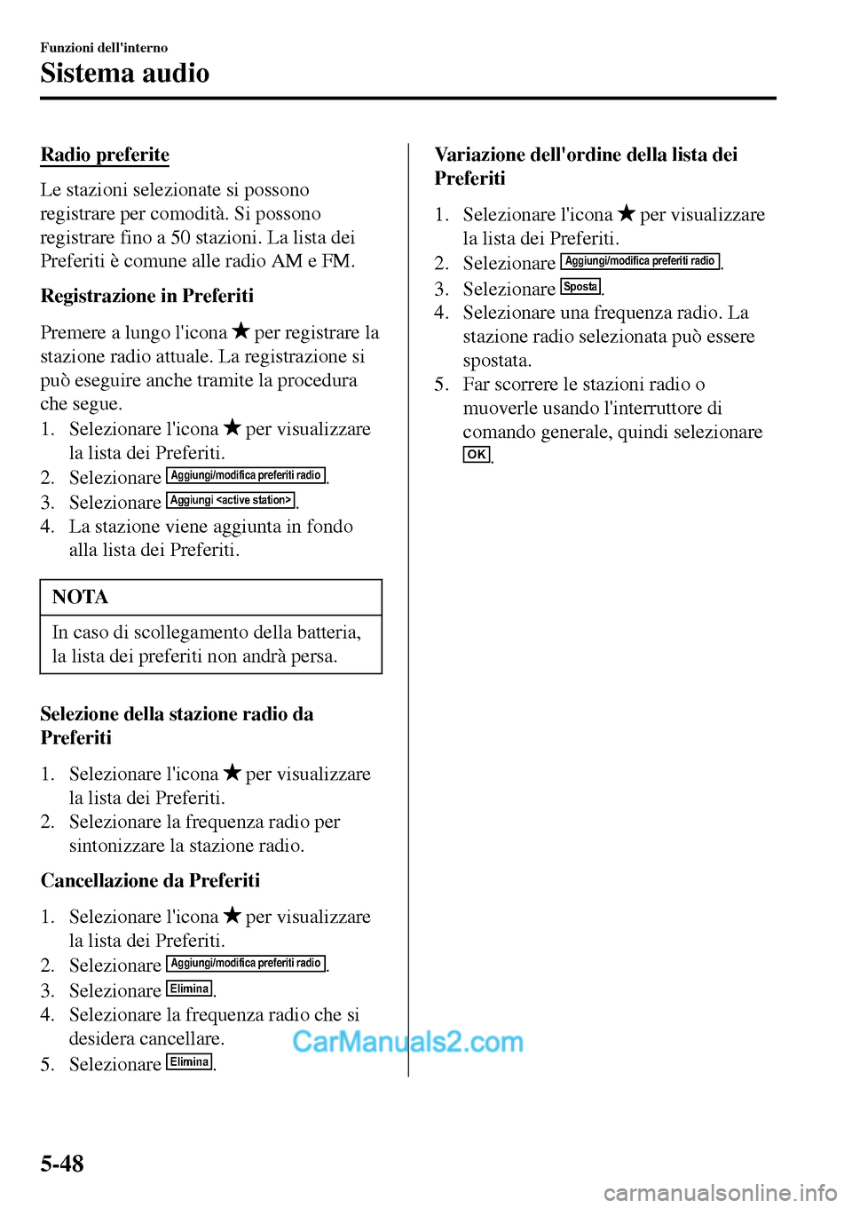 MAZDA MODEL MX-5 RF 2017 Manuale del proprietario (in Italian) Radio preferite
Le stazioni selezionate si possono
registrare per comodità. Si possono
registrare fino a 50 stazioni. La lista dei
Preferiti è comune alle radio AM e FM.
Registrazione in Preferiti
P MAZDA MODEL MX-5 RF 2017 Manuale del proprietario (in Italian) Radio preferite
Le stazioni selezionate si possono
registrare per comodità. Si possono
registrare fino a 50 stazioni. La lista dei
Preferiti è comune alle radio AM e FM.
Registrazione in Preferiti
P