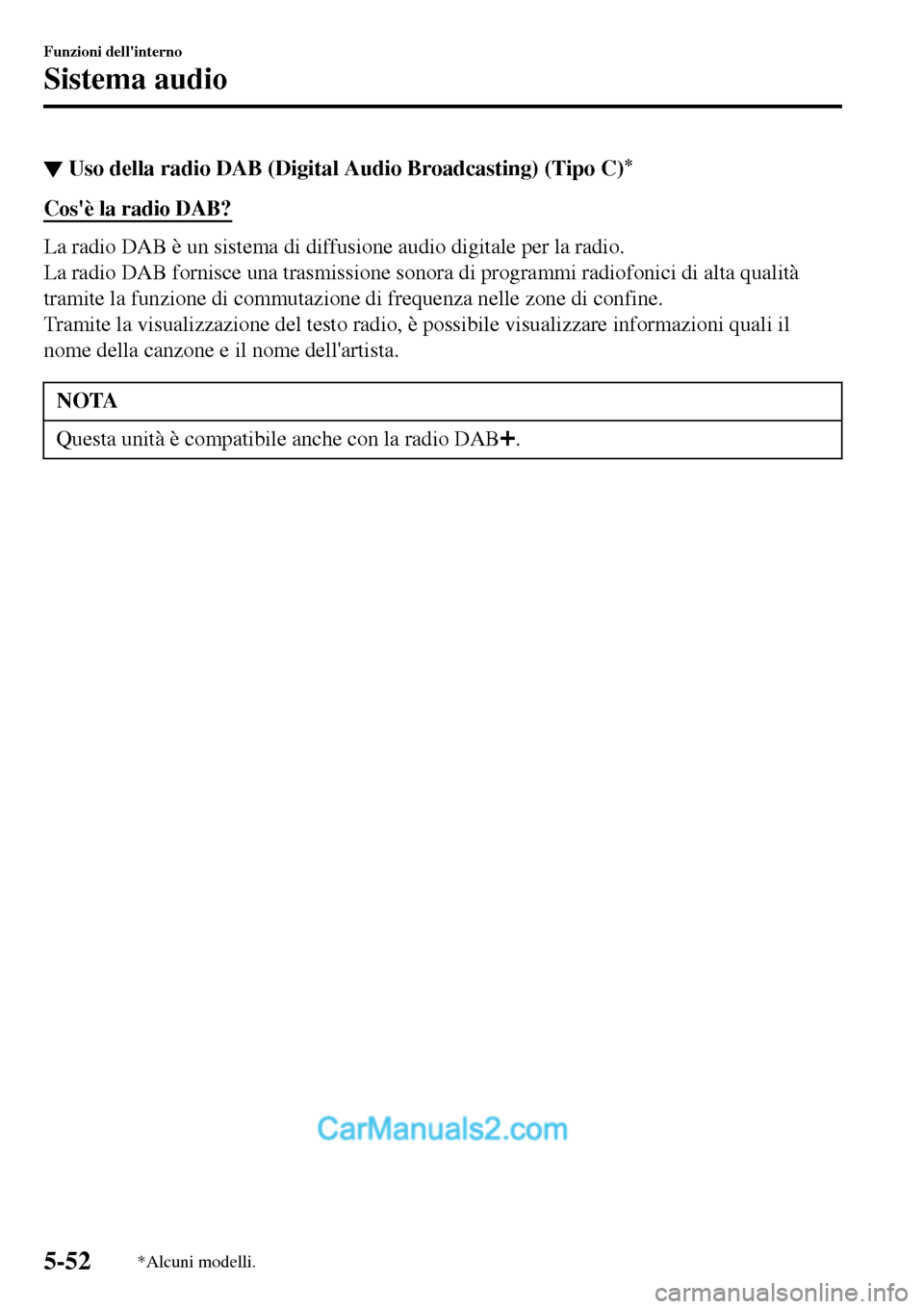 MAZDA MODEL MX-5 RF 2017  Manuale del proprietario (in Italian) ▼Uso della radio DAB (Digital Audio Broadcasting) (Tipo C)*
Cosè la radio DAB?
La radio DAB è un sistema di diffusione audio digitale per la radio.
La radio DAB fornisce una trasmissione sonora d