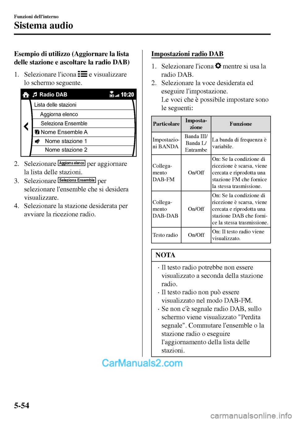 MAZDA MODEL MX-5 RF 2017  Manuale del proprietario (in Italian) Esempio di utilizzo (Aggiornare la lista
delle stazione e ascoltare la radio DAB)
1. Selezionare licona 
 e visualizzare
lo schermo seguente.
Lista delle stazioni
Aggiorna elenco
Seleziona Ensemble
N