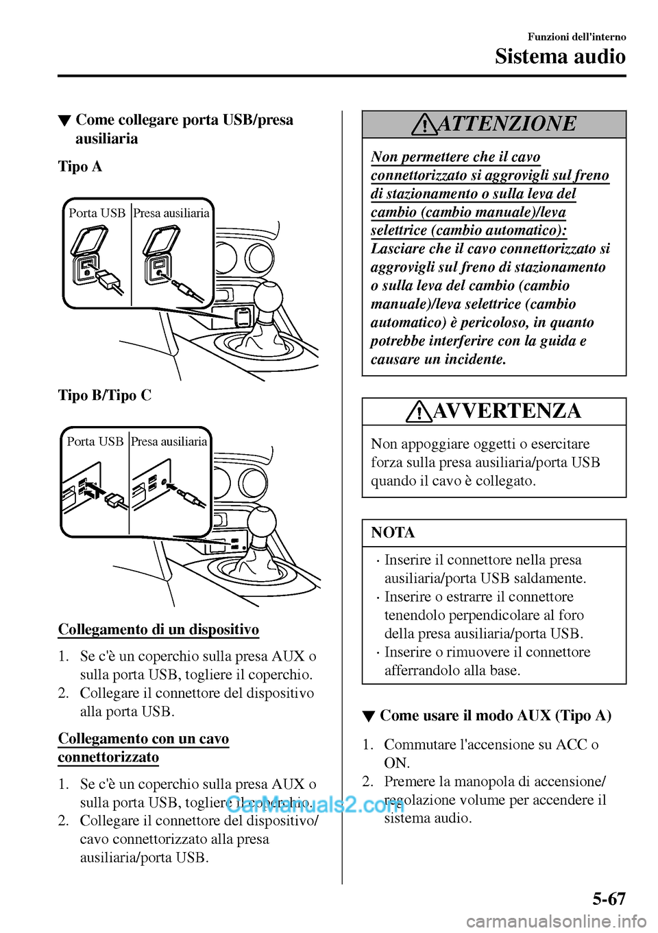 MAZDA MODEL MX-5 RF 2017 Manuale del proprietario (in Italian) ▼Come collegare porta USB/presa
ausiliaria
Tipo A
Porta USBPresa ausiliaria
Tipo B/Tipo C
Porta USBPresa ausiliaria
Collegamento di un dispositivo
1. Se cè un coperchio sulla presa AUX o
sulla MAZDA MODEL MX-5 RF 2017 Manuale del proprietario (in Italian) ▼Come collegare porta USB/presa
ausiliaria
Tipo A
Porta USBPresa ausiliaria
Tipo B/Tipo C
Porta USBPresa ausiliaria
Collegamento di un dispositivo
1. Se cè un coperchio sulla presa AUX o
sulla