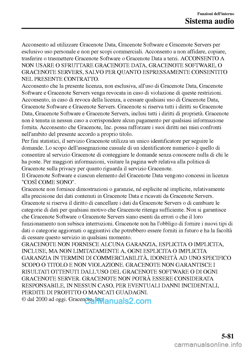 MAZDA MODEL MX-5 RF 2017 Manuale del proprietario (in Italian) Acconsento ad utilizzare Gracenote Data, Gracenote Software e Gracenote Servers per
esclusivo uso personale e non per scopi commerciali. Acconsento a non affidare, copiare,
trasferire o trasmettere Gr MAZDA MODEL MX-5 RF 2017 Manuale del proprietario (in Italian) Acconsento ad utilizzare Gracenote Data, Gracenote Software e Gracenote Servers per
esclusivo uso personale e non per scopi commerciali. Acconsento a non affidare, copiare,
trasferire o trasmettere Gr