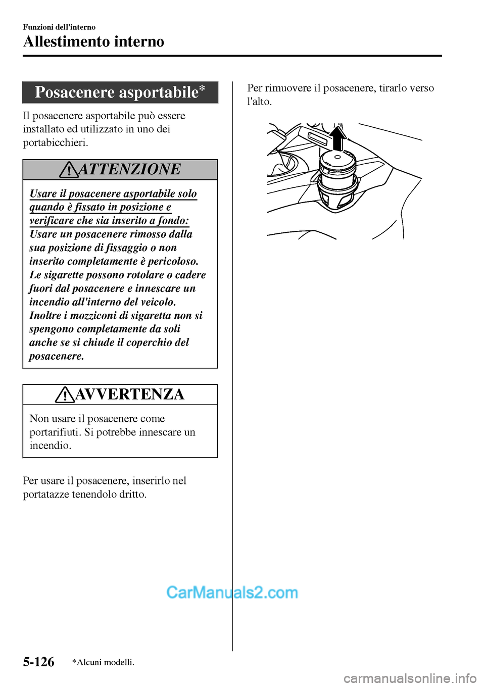 MAZDA MODEL MX-5 RF 2017  Manuale del proprietario (in Italian) Posacenere asportabile*
Il posacenere asportabile può essere
installato ed utilizzato in uno dei
portabicchieri.
ATTENZIONE
Usare il posacenere asportabile solo
quando è fissato in posizione e
verif