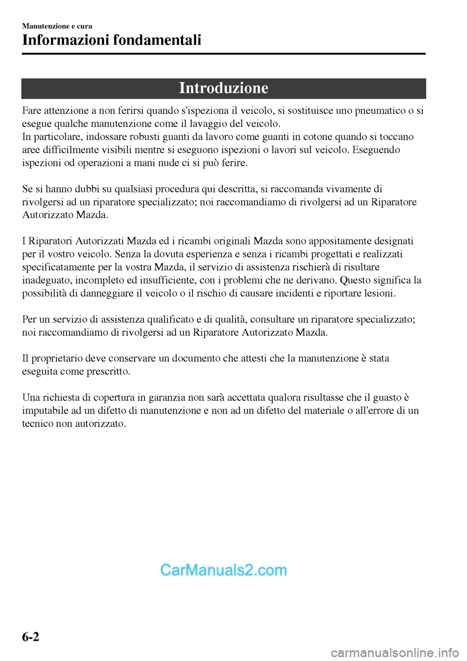 MAZDA MODEL MX-5 RF 2017 Manuale del proprietario (in Italian) Introduzione
Fare attenzione a non ferirsi quando sispeziona il veicolo, si sostituisce uno pneumatico o si
esegue qualche manutenzione come il lavaggio del veicolo.
In particolare, indossare robusti MAZDA MODEL MX-5 RF 2017 Manuale del proprietario (in Italian) Introduzione
Fare attenzione a non ferirsi quando sispeziona il veicolo, si sostituisce uno pneumatico o si
esegue qualche manutenzione come il lavaggio del veicolo.
In particolare, indossare robusti