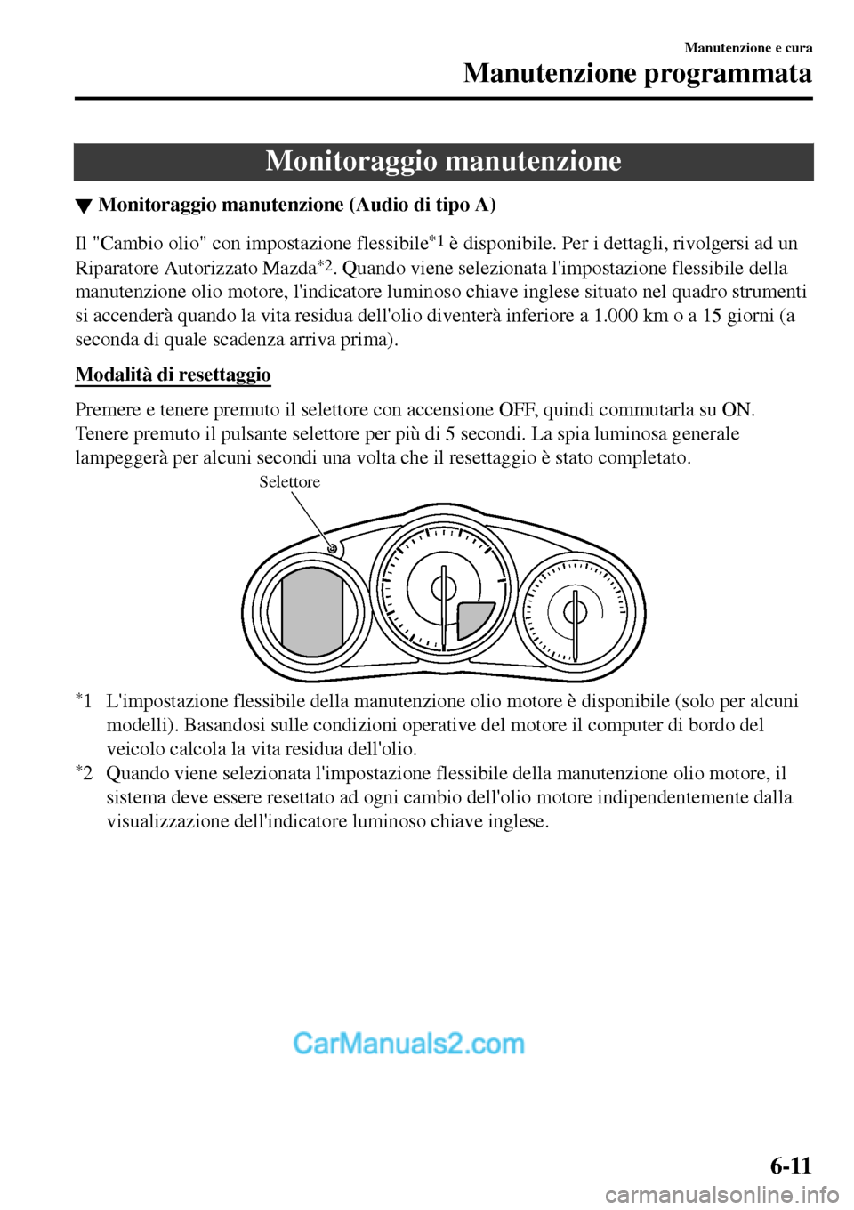 MAZDA MODEL MX-5 RF 2017  Manuale del proprietario (in Italian) Monitoraggio manutenzione
▼Monitoraggio manutenzione (Audio di tipo A)
Il "Cambio olio" con impostazione flessibile*1 è disponibile. Per i dettagli, rivolgersi ad un
Riparatore Autorizzato Mazda
*2
