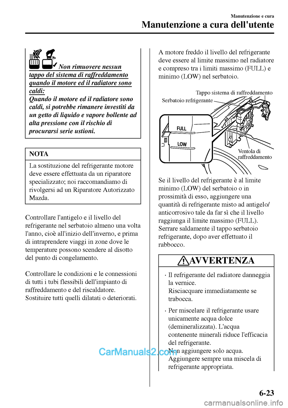 MAZDA MODEL MX-5 RF 2017 Manuale del proprietario (in Italian) Non rimuovere nessun
tappo del sistema di raffreddamento
quando il motore ed il radiatore sono
caldi:
Quando il motore ed il radiatore sono
caldi, si potrebbe rimanere investiti da
un getto di liquid MAZDA MODEL MX-5 RF 2017 Manuale del proprietario (in Italian) Non rimuovere nessun
tappo del sistema di raffreddamento
quando il motore ed il radiatore sono
caldi:
Quando il motore ed il radiatore sono
caldi, si potrebbe rimanere investiti da
un getto di liquid