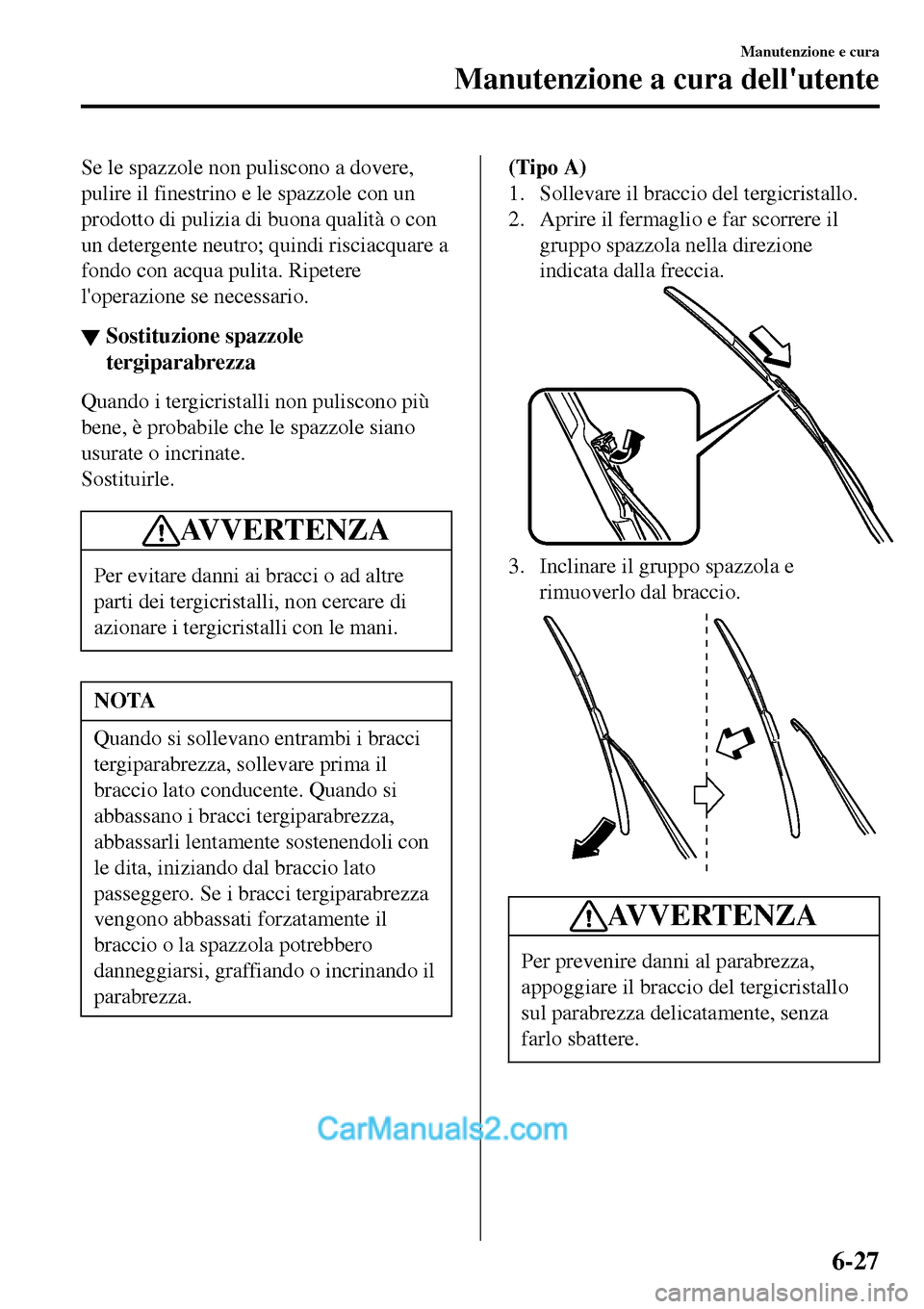 MAZDA MODEL MX-5 RF 2017 Manuale del proprietario (in Italian) Se le spazzole non puliscono a dovere,
pulire il finestrino e le spazzole con un
prodotto di pulizia di buona qualità o con
un detergente neutro; quindi risciacquare a
fondo con acqua pulita. Ripeter MAZDA MODEL MX-5 RF 2017 Manuale del proprietario (in Italian) Se le spazzole non puliscono a dovere,
pulire il finestrino e le spazzole con un
prodotto di pulizia di buona qualità o con
un detergente neutro; quindi risciacquare a
fondo con acqua pulita. Ripeter