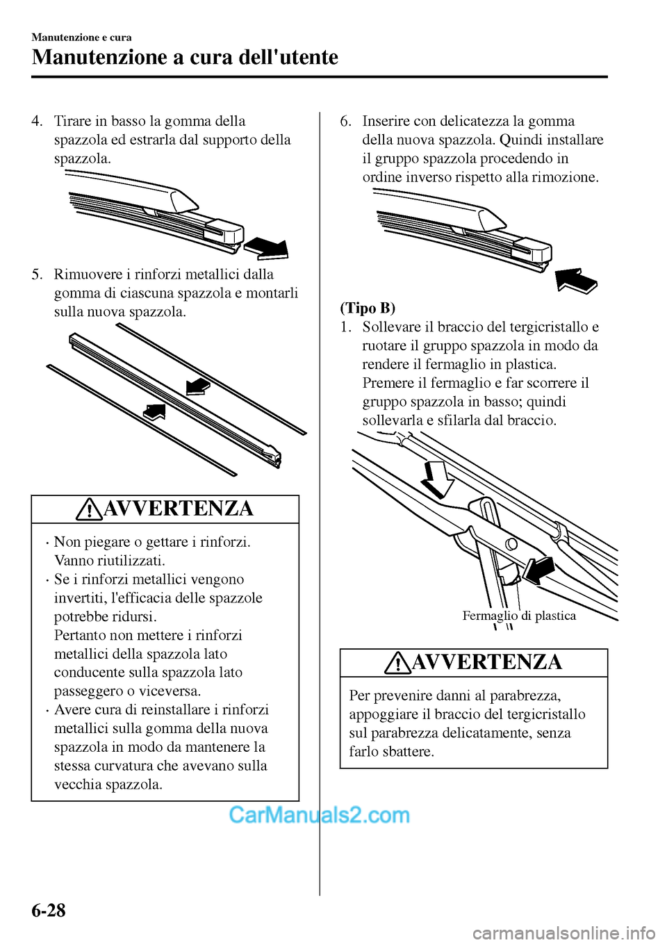 MAZDA MODEL MX-5 RF 2017 Manuale del proprietario (in Italian) 4. Tirare in basso la gomma della
spazzola ed estrarla dal supporto della
spazzola.
5. Rimuovere i rinforzi metallici dalla
gomma di ciascuna spazzola e montarli
sulla nuova spazzola.
AVVERTENZA
•No MAZDA MODEL MX-5 RF 2017 Manuale del proprietario (in Italian) 4. Tirare in basso la gomma della
spazzola ed estrarla dal supporto della
spazzola.
5. Rimuovere i rinforzi metallici dalla
gomma di ciascuna spazzola e montarli
sulla nuova spazzola.
AVVERTENZA
•No