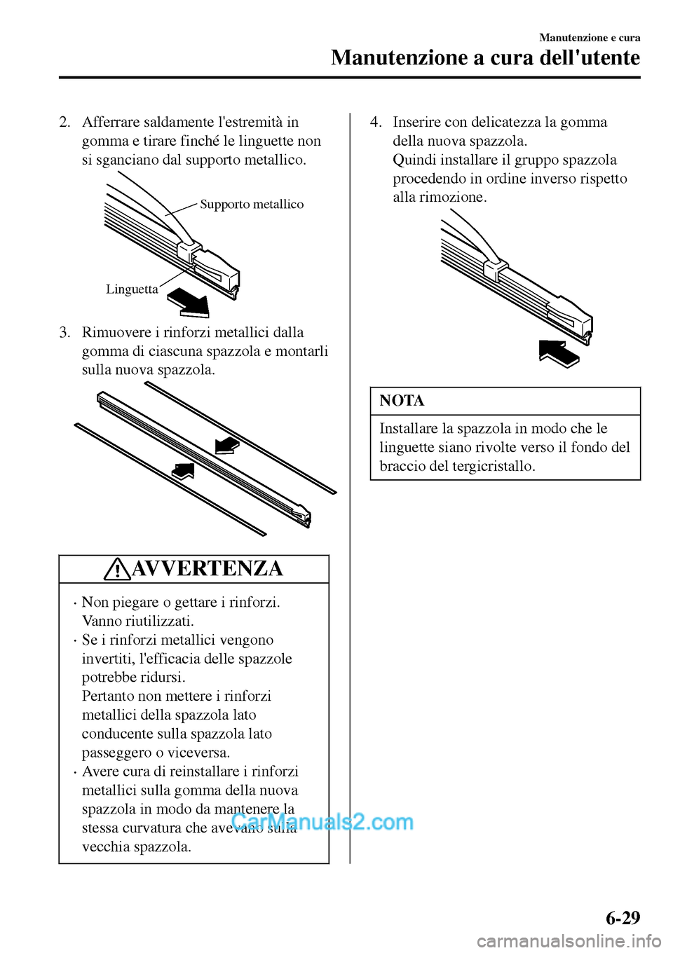 MAZDA MODEL MX-5 RF 2017 Manuale del proprietario (in Italian) 2. Afferrare saldamente lestremità in
gomma e tirare finché le linguette non
si sganciano dal supporto metallico.
Supporto metallico
Linguetta
3. Rimuovere i rinforzi metallici dalla
gomma di ciasc MAZDA MODEL MX-5 RF 2017 Manuale del proprietario (in Italian) 2. Afferrare saldamente lestremità in
gomma e tirare finché le linguette non
si sganciano dal supporto metallico.
Supporto metallico
Linguetta
3. Rimuovere i rinforzi metallici dalla
gomma di ciasc