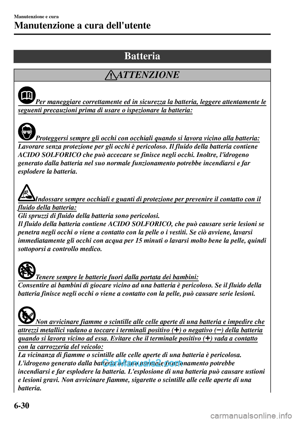 MAZDA MODEL MX-5 RF 2017 Manuale del proprietario (in Italian) Batteria
AT T E N Z I O N E
Per maneggiare correttamente ed in sicurezza la batteria, leggere attentamente le
seguenti precauzioni prima di usare o ispezionare la batteria:
Proteggersi sempre gli occh MAZDA MODEL MX-5 RF 2017 Manuale del proprietario (in Italian) Batteria
AT T E N Z I O N E
Per maneggiare correttamente ed in sicurezza la batteria, leggere attentamente le
seguenti precauzioni prima di usare o ispezionare la batteria:
Proteggersi sempre gli occh