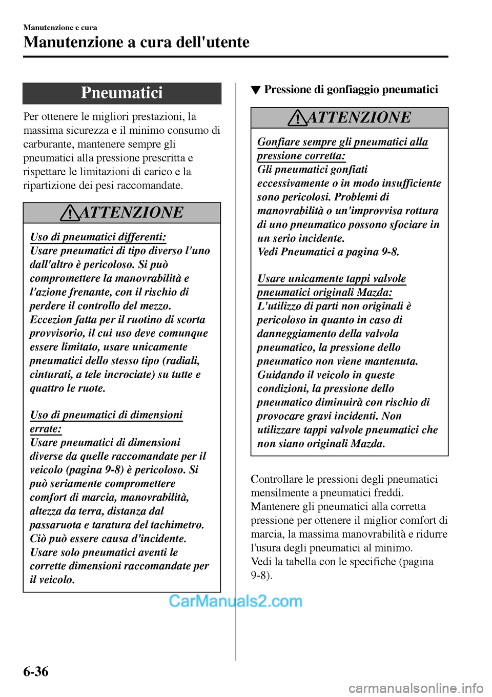 MAZDA MODEL MX-5 RF 2017  Manuale del proprietario (in Italian) Pneumatici
Per ottenere le migliori prestazioni, la
massima sicurezza e il minimo consumo di
carburante, mantenere sempre gli
pneumatici alla pressione prescritta e
rispettare le limitazioni di carico