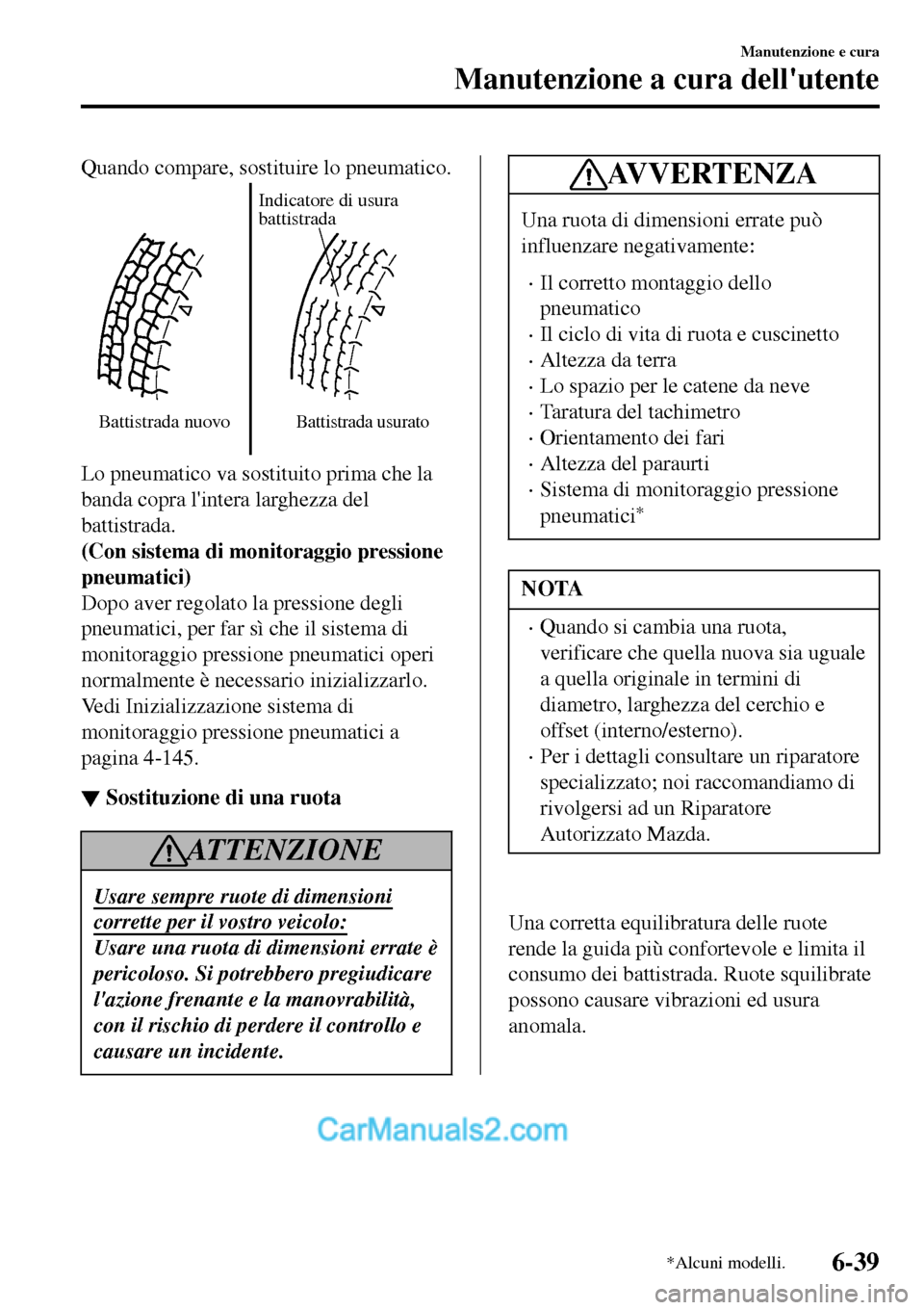 MAZDA MODEL MX-5 RF 2017  Manuale del proprietario (in Italian) Quando compare, sostituire lo pneumatico.
Battistrada nuovoIndicatore di usura 
battistradaBattistrada usurato
Lo pneumatico va sostituito prima che la
banda copra lintera larghezza del
battistrada.
