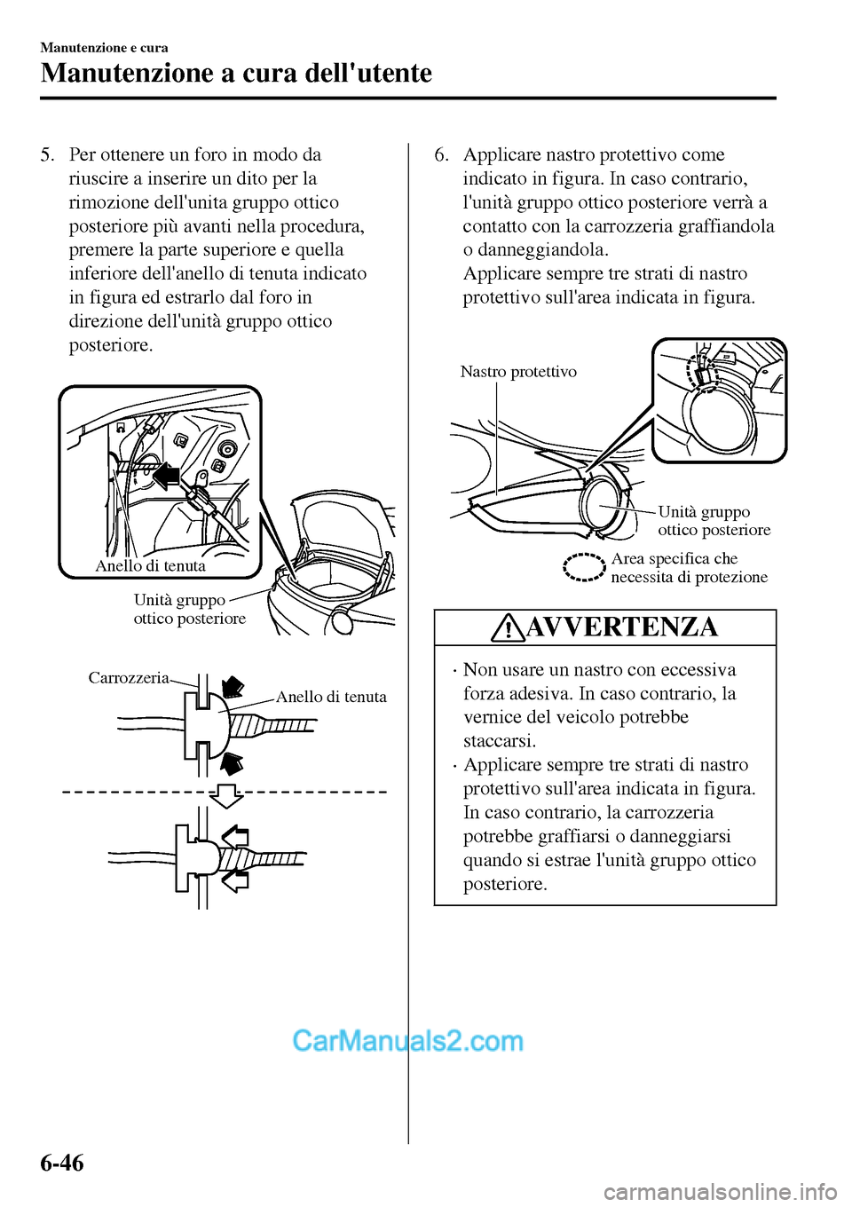 MAZDA MODEL MX-5 RF 2017 Manuale del proprietario (in Italian) 5. Per ottenere un foro in modo da
riuscire a inserire un dito per la
rimozione dellunita gruppo ottico
posteriore più avanti nella procedura,
premere la parte superiore e quella
inferiore dellanel MAZDA MODEL MX-5 RF 2017 Manuale del proprietario (in Italian) 5. Per ottenere un foro in modo da
riuscire a inserire un dito per la
rimozione dellunita gruppo ottico
posteriore più avanti nella procedura,
premere la parte superiore e quella
inferiore dellanel