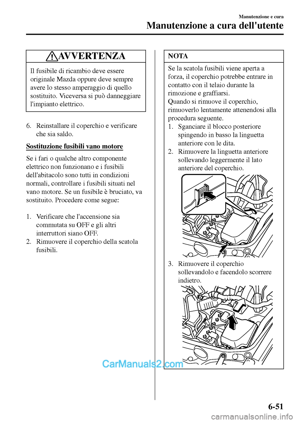 MAZDA MODEL MX-5 RF 2017 Manuale del proprietario (in Italian) AV V E R T E N Z A
Il fusibile di ricambio deve essere
originale Mazda oppure deve sempre
avere lo stesso amperaggio di quello
sostituito. Viceversa si può danneggiare
limpianto elettrico.
6. Reinst MAZDA MODEL MX-5 RF 2017 Manuale del proprietario (in Italian) AV V E R T E N Z A
Il fusibile di ricambio deve essere
originale Mazda oppure deve sempre
avere lo stesso amperaggio di quello
sostituito. Viceversa si può danneggiare
limpianto elettrico.
6. Reinst
