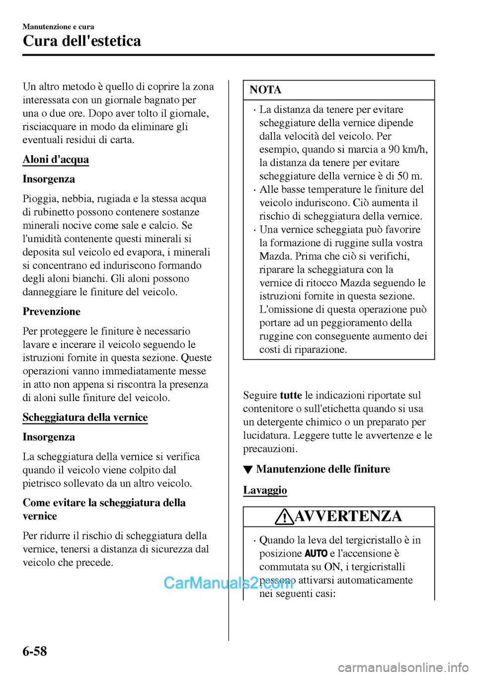 MAZDA MODEL MX-5 RF 2017 Manuale del proprietario (in Italian) Un altro metodo è quello di coprire la zona
interessata con un giornale bagnato per
una o due ore. Dopo aver tolto il giornale,
risciacquare in modo da eliminare gli
eventuali residui di carta.
Aloni MAZDA MODEL MX-5 RF 2017 Manuale del proprietario (in Italian) Un altro metodo è quello di coprire la zona
interessata con un giornale bagnato per
una o due ore. Dopo aver tolto il giornale,
risciacquare in modo da eliminare gli
eventuali residui di carta.
Aloni
