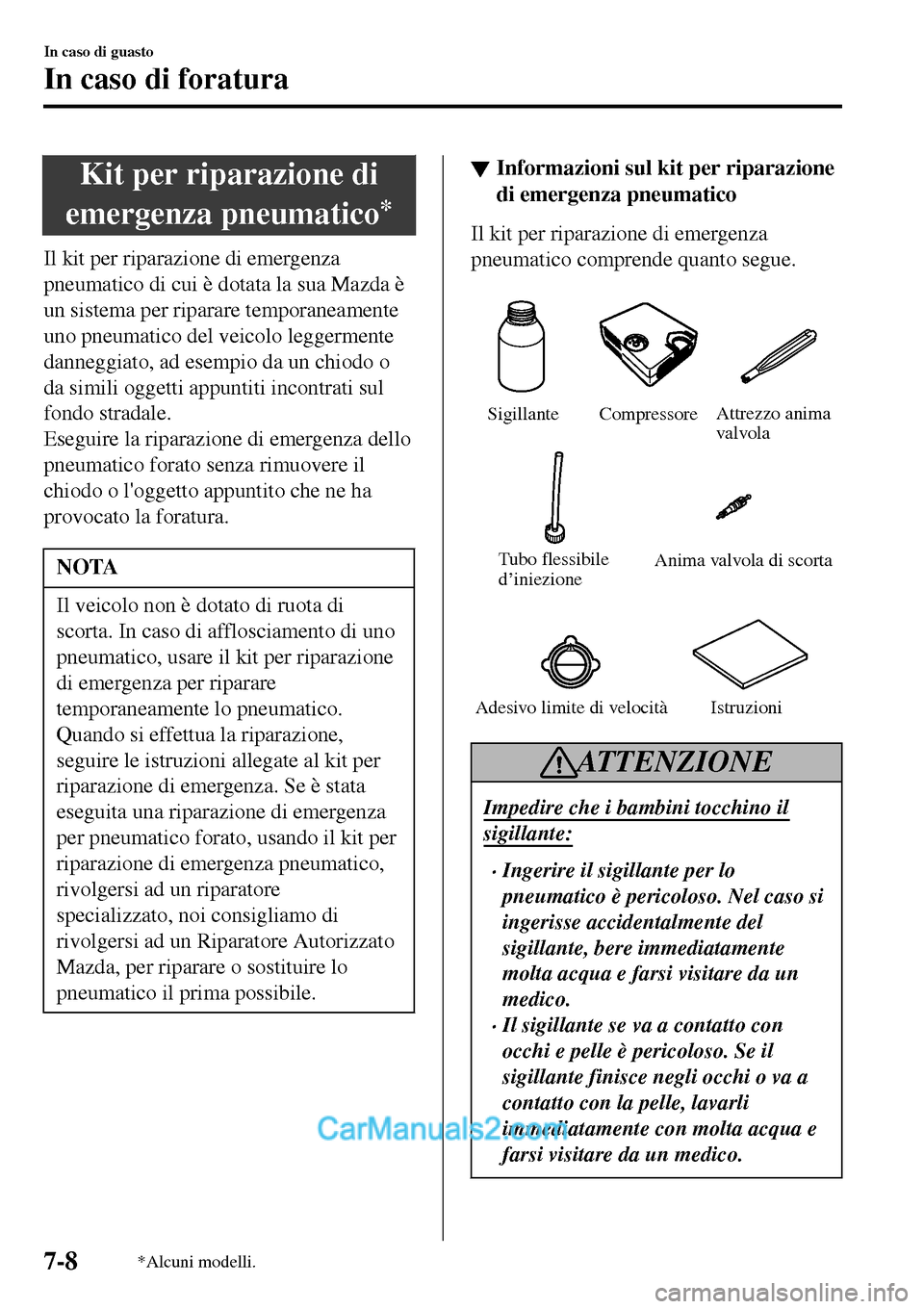 MAZDA MODEL MX-5 RF 2017 Manuale del proprietario (in Italian) Kit per riparazione di
emergenza pneumatico
*
Il kit per riparazione di emergenza
pneumatico di cui è dotata la sua Mazda è
un sistema per riparare temporaneamente
uno pneumatico del veicolo leggerm MAZDA MODEL MX-5 RF 2017 Manuale del proprietario (in Italian) Kit per riparazione di
emergenza pneumatico
*
Il kit per riparazione di emergenza
pneumatico di cui è dotata la sua Mazda è
un sistema per riparare temporaneamente
uno pneumatico del veicolo leggerm