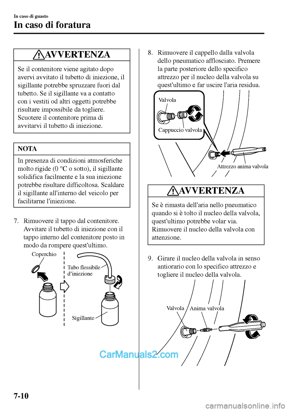 MAZDA MODEL MX-5 RF 2017 Manuale del proprietario (in Italian) AVVERTENZA
Se il contenitore viene agitato dopo
avervi avvitato il tubetto di iniezione, il
sigillante potrebbe spruzzare fuori dal
tubetto. Se il sigillante va a contatto
con i vestiti od altri ogget MAZDA MODEL MX-5 RF 2017 Manuale del proprietario (in Italian) AVVERTENZA
Se il contenitore viene agitato dopo
avervi avvitato il tubetto di iniezione, il
sigillante potrebbe spruzzare fuori dal
tubetto. Se il sigillante va a contatto
con i vestiti od altri ogget