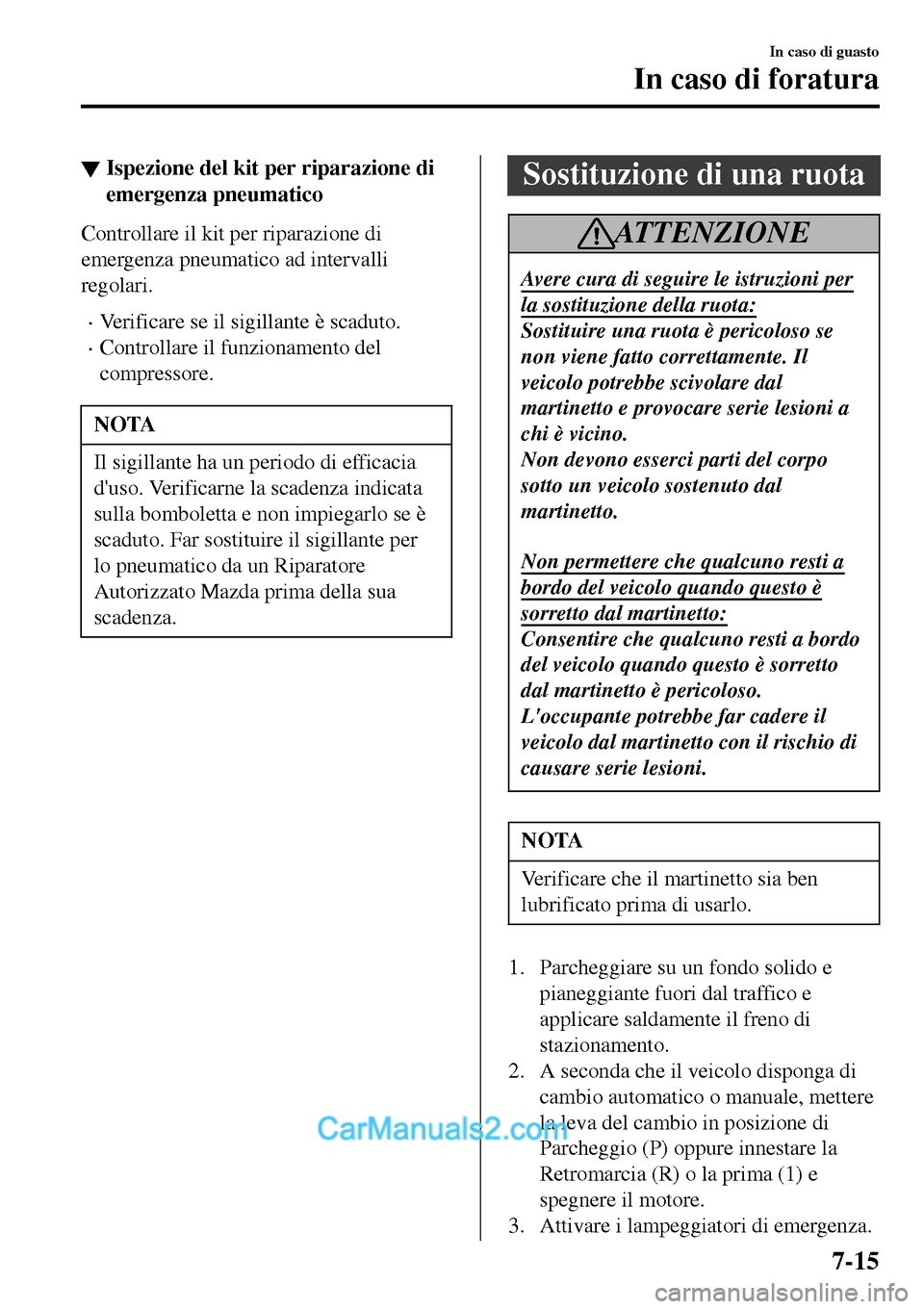 MAZDA MODEL MX-5 RF 2017  Manuale del proprietario (in Italian) ▼Ispezione del kit per riparazione di
emergenza pneumatico
Controllare il kit per riparazione di
emergenza pneumatico ad intervalli
regolari.
•Verificare se il sigillante è scaduto.
•Controllar