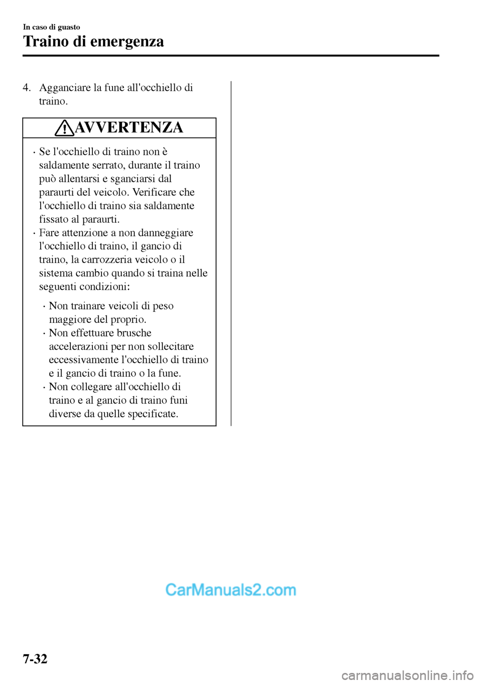 MAZDA MODEL MX-5 RF 2017  Manuale del proprietario (in Italian) 4. Agganciare la fune allocchiello di
traino.
AVVERTENZA
•Se locchiello di traino non è
saldamente serrato, durante il traino
può allentarsi e sganciarsi dal
paraurti del veicolo. Verificare che