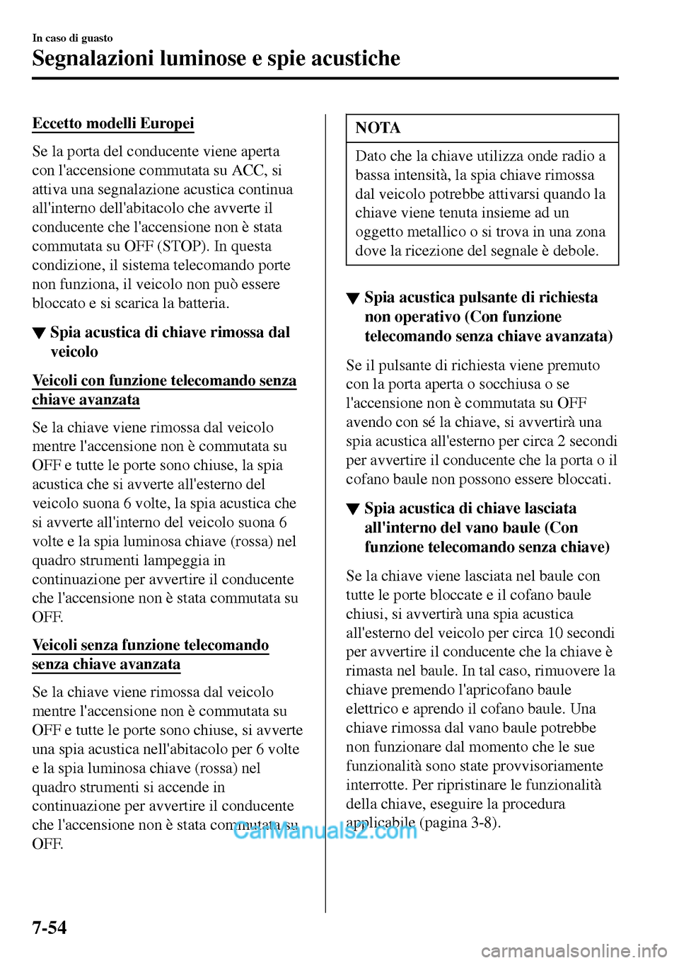 MAZDA MODEL MX-5 RF 2017 Manuale del proprietario (in Italian) Eccetto modelli Europei
Se la porta del conducente viene aperta
con laccensione commutata su ACC, si
attiva una segnalazione acustica continua
allinterno dellabitacolo che avverte il
conducente che MAZDA MODEL MX-5 RF 2017 Manuale del proprietario (in Italian) Eccetto modelli Europei
Se la porta del conducente viene aperta
con laccensione commutata su ACC, si
attiva una segnalazione acustica continua
allinterno dellabitacolo che avverte il
conducente che